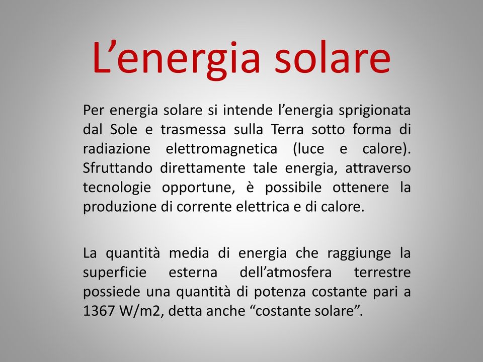 Sfruttando direttamente tale energia, attraverso tecnologie opportune, è possibile ottenere la produzione di corrente