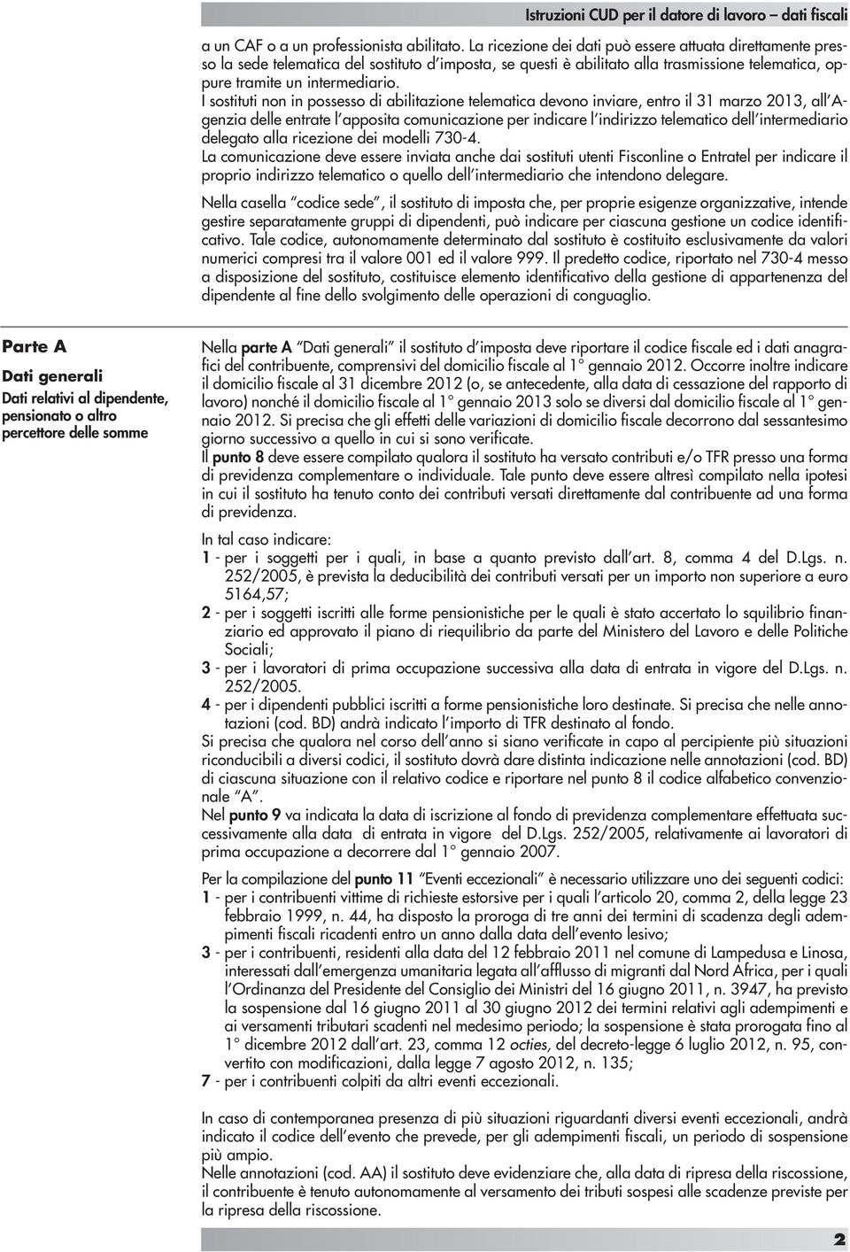 I sostituti non in possesso di abilitazione telematica devono inviare, entro il 31 marzo 2013, all Agenzia delle entrate l apposita comunicazione per indicare l indirizzo telematico dell