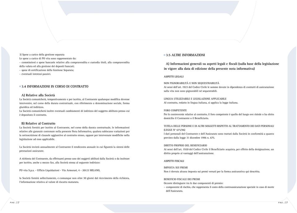 4 INFORMAZIONI IN CORSO DI CONTRATTO A) Relative alla Società La Società comunicherà, tempestivamente e per iscritto, al Contraente qualunque modifica dovesse intervenire, nel corso della durata