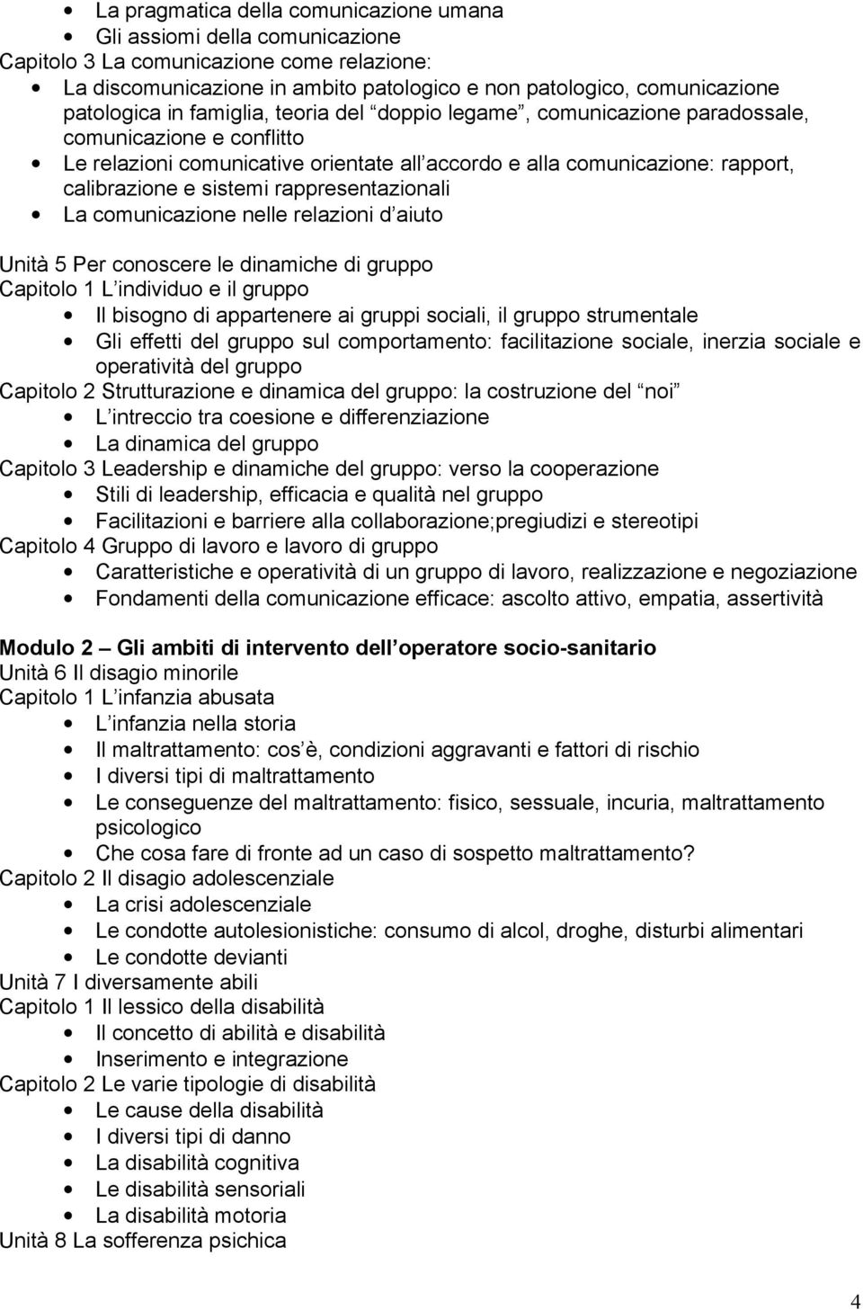 rappresentazionali La comunicazione nelle relazioni d aiuto Unità 5 Per conoscere le dinamiche di gruppo Capitolo 1 L individuo e il gruppo Il bisogno di appartenere ai gruppi sociali, il gruppo