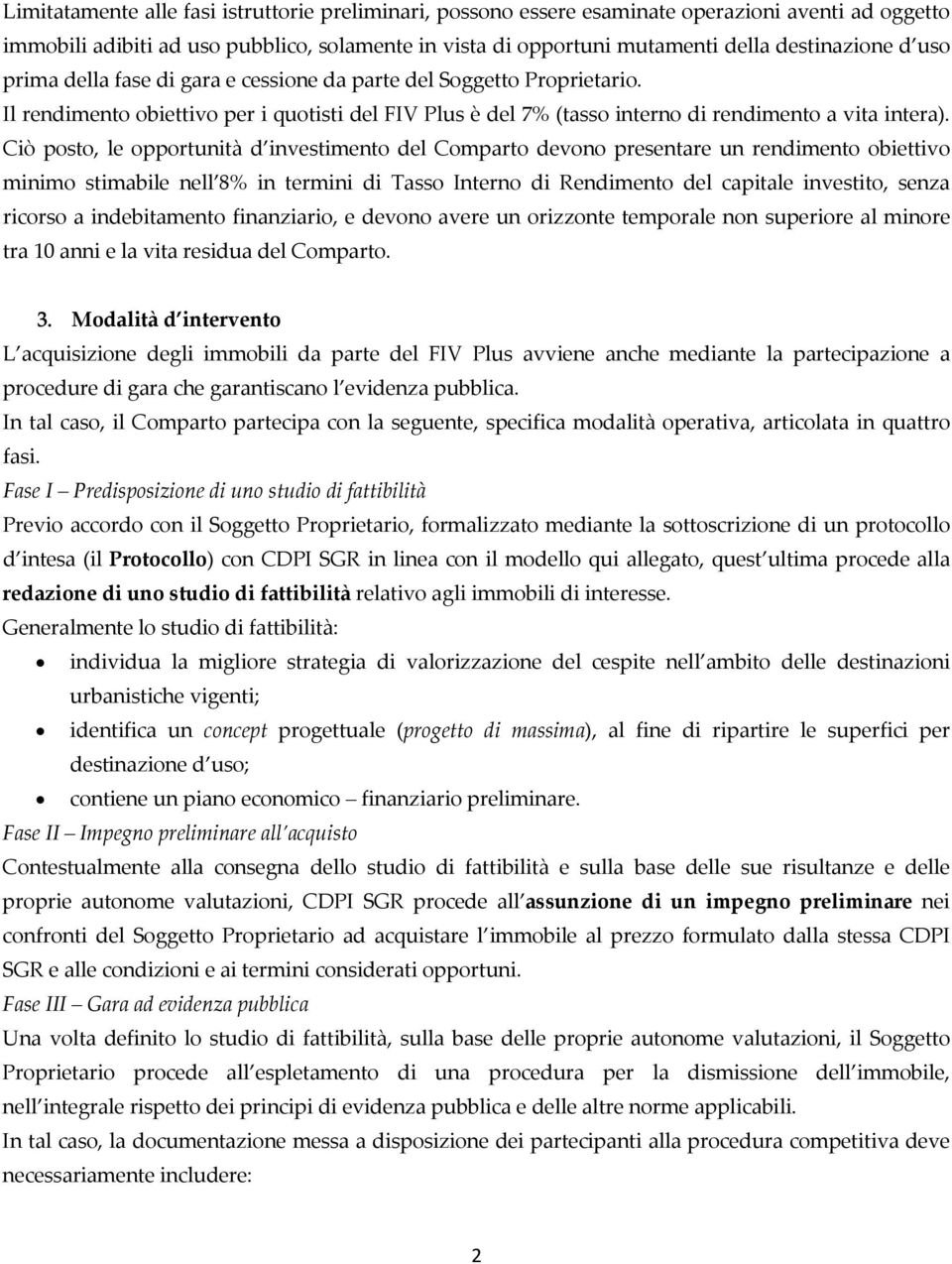 Ciò posto, le opportunità d investimento del Comparto devono presentare un rendimento obiettivo minimo stimabile nell 8% in termini di Tasso Interno di Rendimento del capitale investito, senza