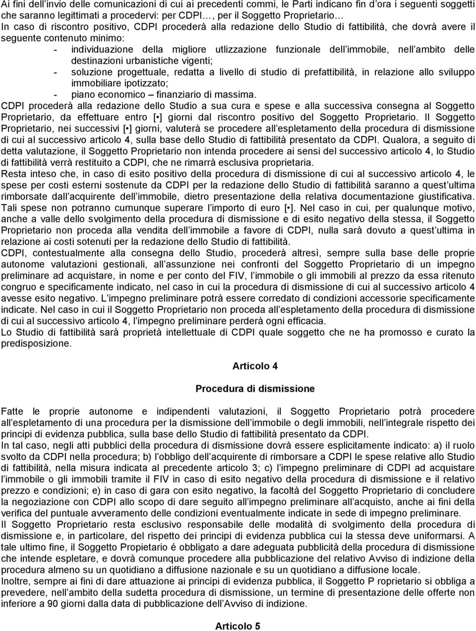 nell ambito delle destinazioni urbanistiche vigenti; - soluzione progettuale, redatta a livello di studio di prefattibilità, in relazione allo sviluppo immobiliare ipotizzato; - piano economico