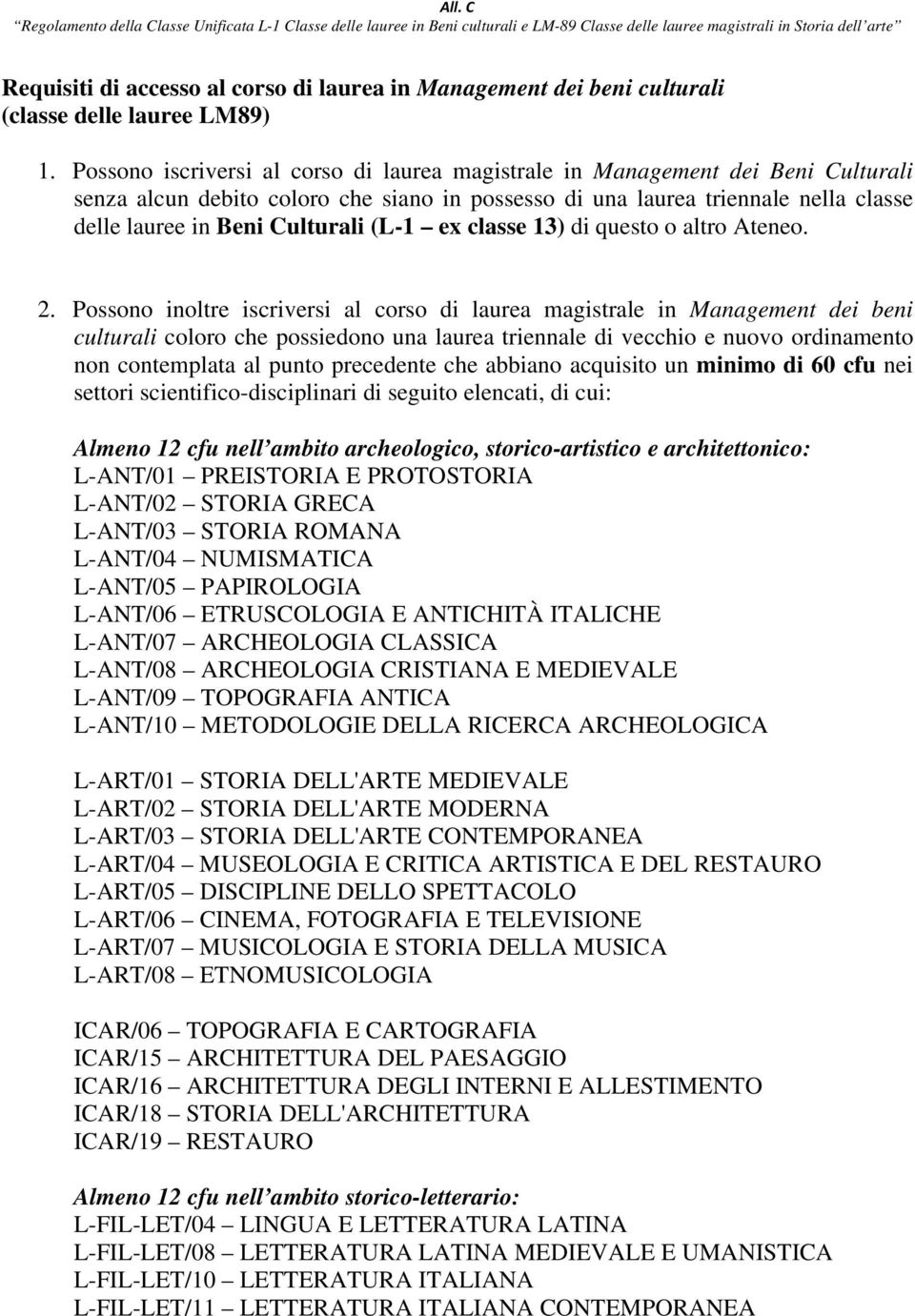 Possono iscriversi al corso di laurea magistrale in Management dei Beni Culturali senza alcun debito coloro che siano in possesso di una laurea triennale nella classe delle lauree in Beni Culturali