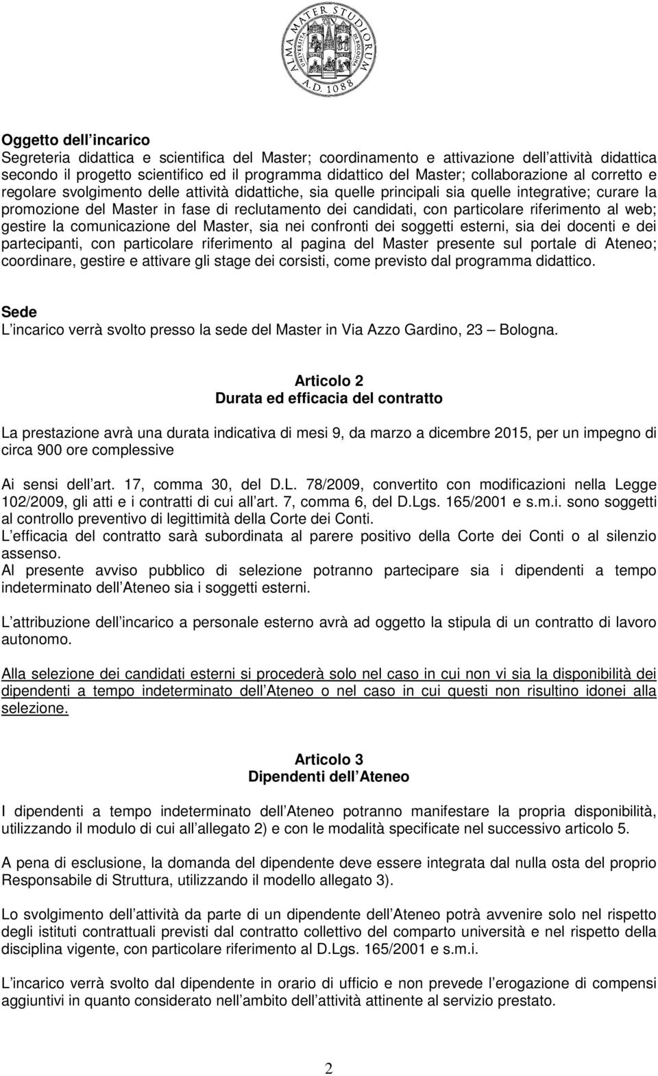 particolare riferimento al web; gestire la comunicazione del Master, sia nei confronti dei soggetti esterni, sia dei docenti e dei partecipanti, con particolare riferimento al pagina del Master