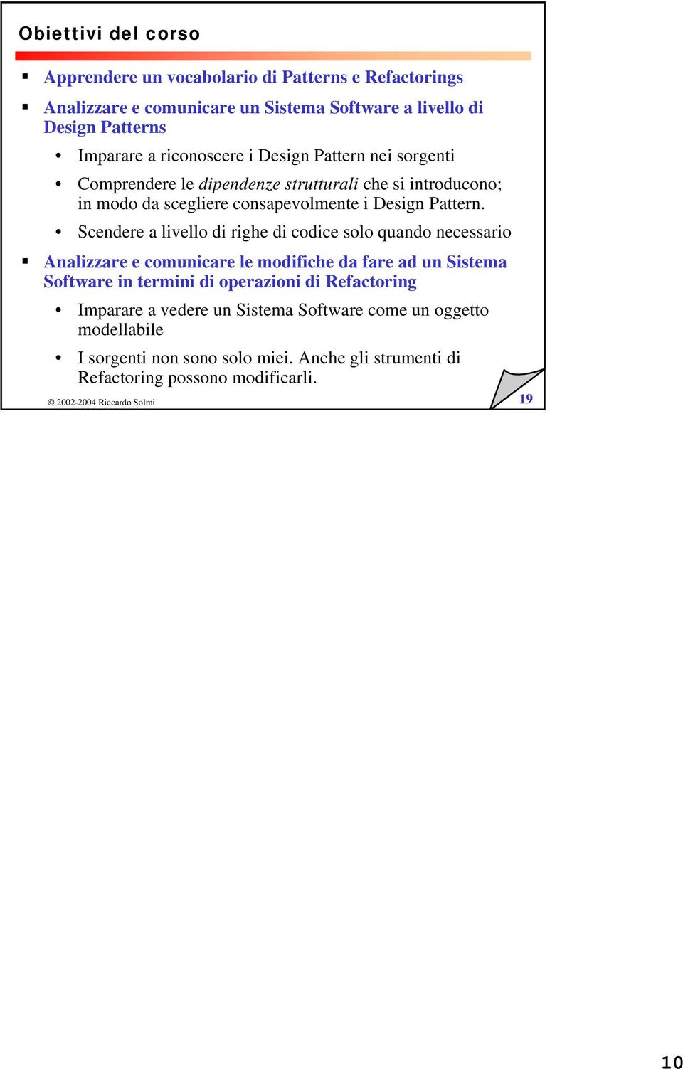 Scendere a livello di righe di codice solo quando necessario Analizzare e comunicare le modifiche da fare ad un Sistema Software in termini di operazioni di