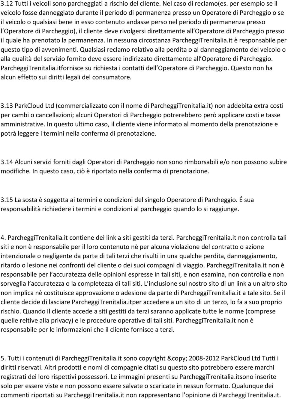 permanenza presso l Operatore di Parcheggio), il cliente deve rivolgersi direttamente all Operatore di Parcheggio presso il quale ha prenotato la permanenza.