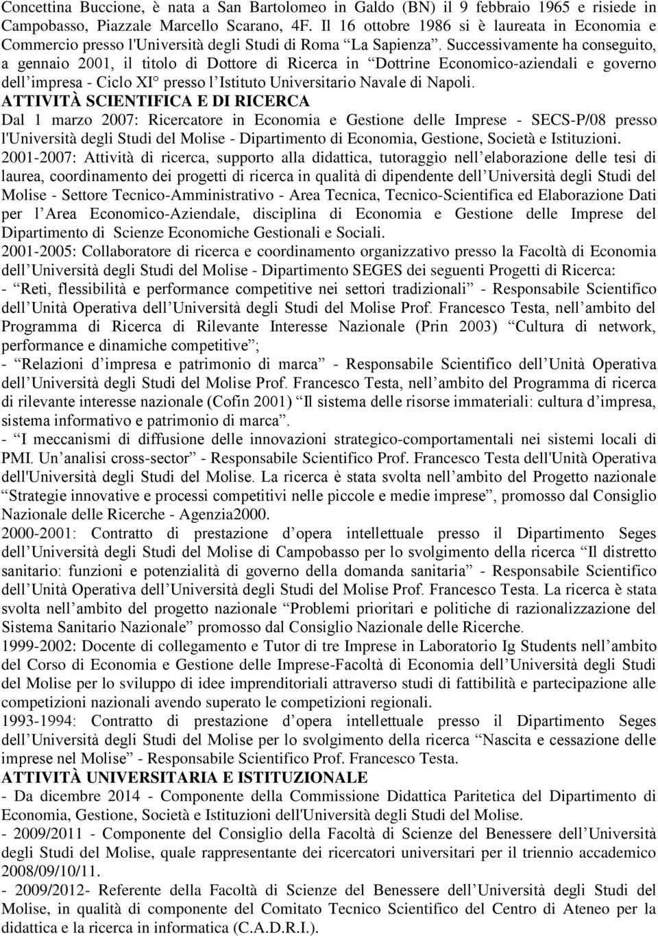 Successivamente ha conseguito, a gennaio 2001, il titolo di Dottore di Ricerca in Dottrine Economico-aziendali e governo dell impresa - Ciclo XI presso l Istituto Universitario Navale di Napoli.