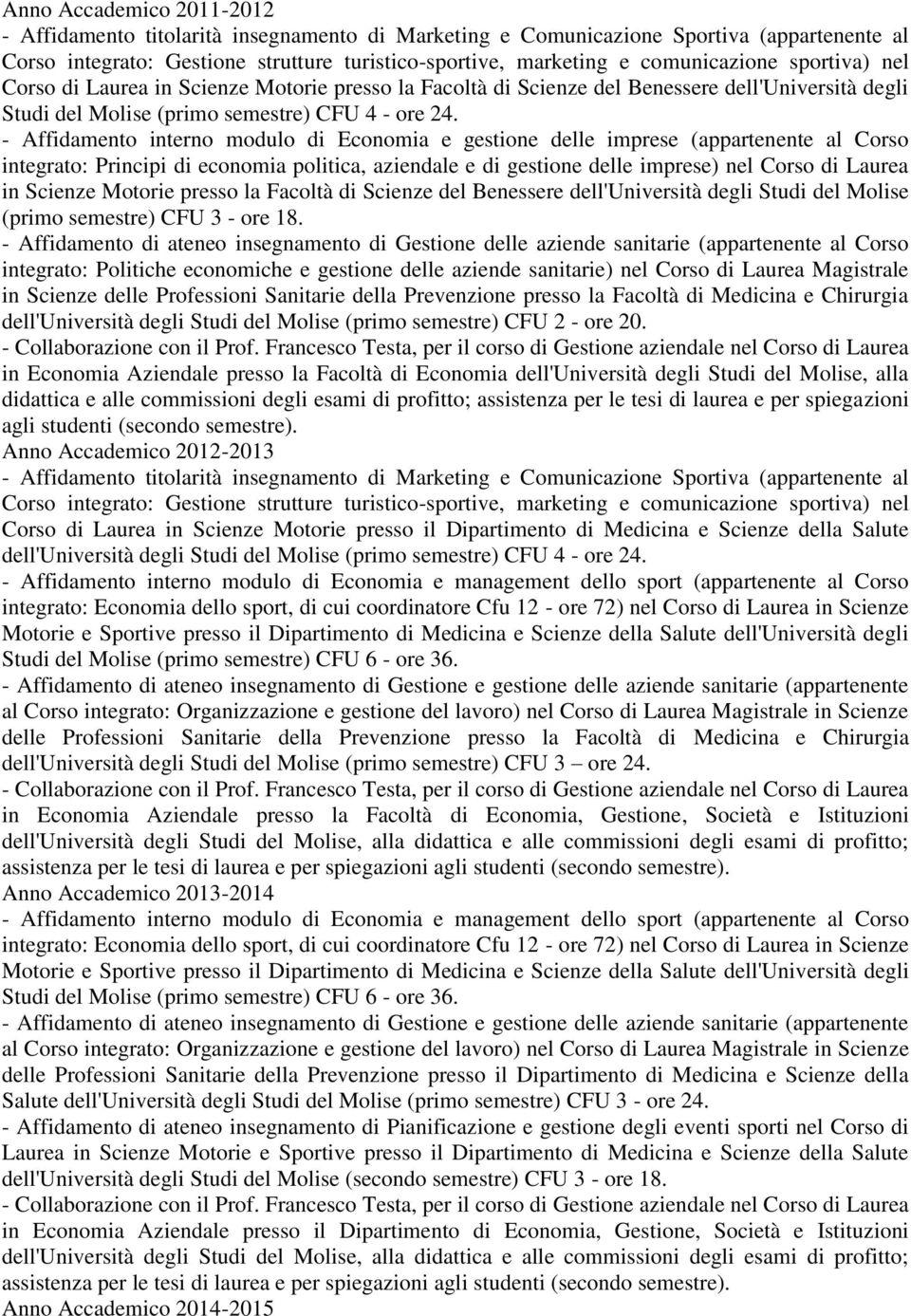 - Affidamento interno modulo di Economia e gestione delle imprese (appartenente al Corso integrato: Principi di economia politica, aziendale e di gestione delle imprese) nel Corso di Laurea (primo