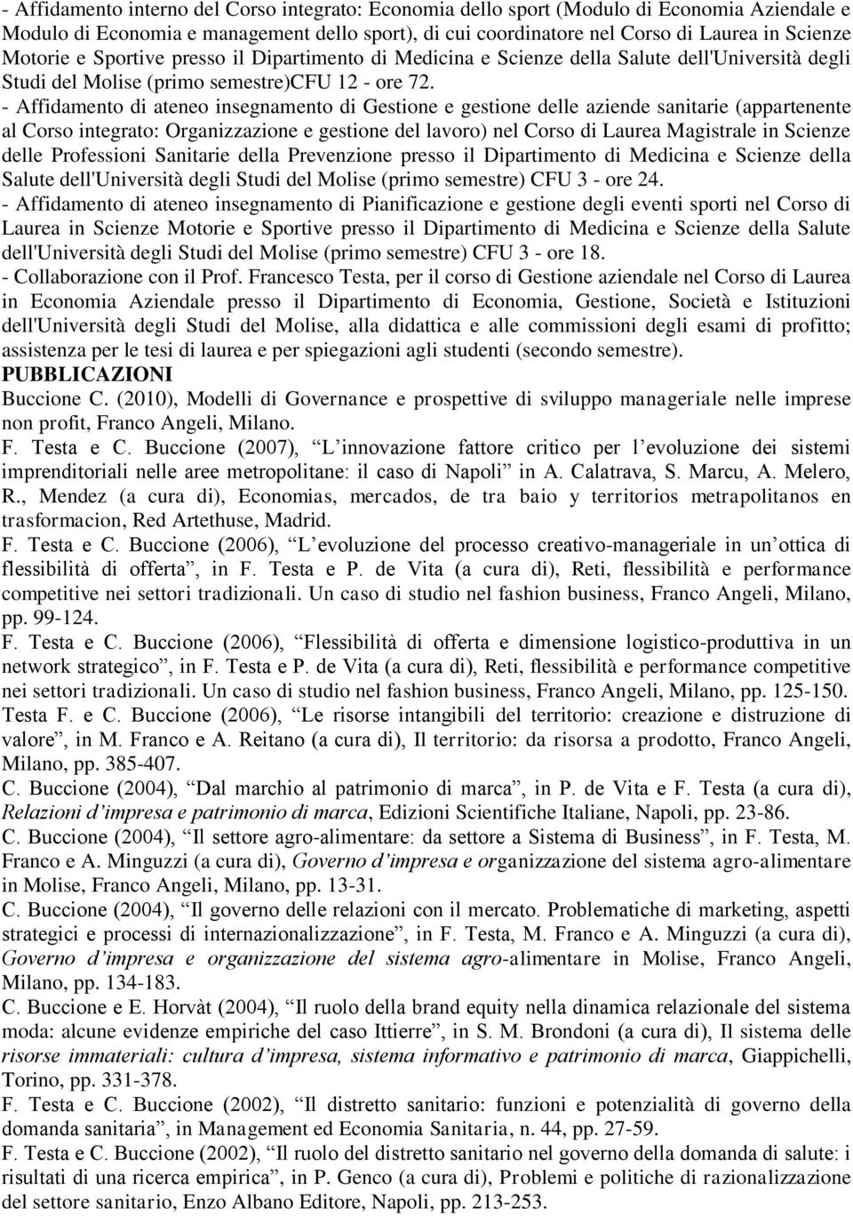 - Affidamento di ateneo insegnamento di Gestione e gestione delle aziende sanitarie (appartenente al Corso integrato: Organizzazione e gestione del lavoro) nel Corso di Laurea Magistrale in Scienze