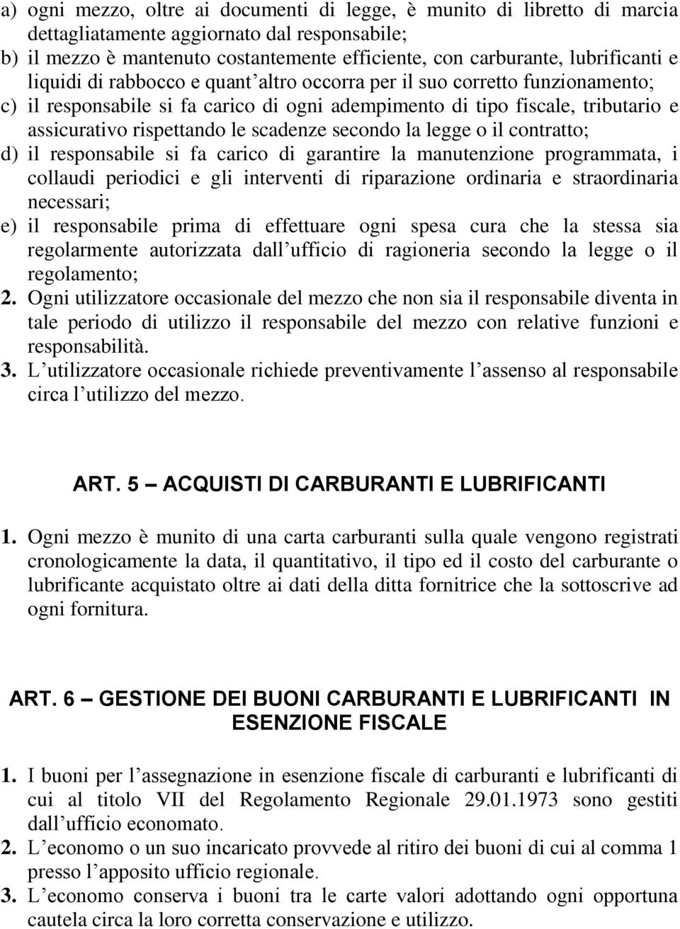 secondo la legge o il contratto; d) il responsabile si fa carico di garantire la manutenzione programmata, i collaudi periodici e gli interventi di riparazione ordinaria e straordinaria necessari; e)