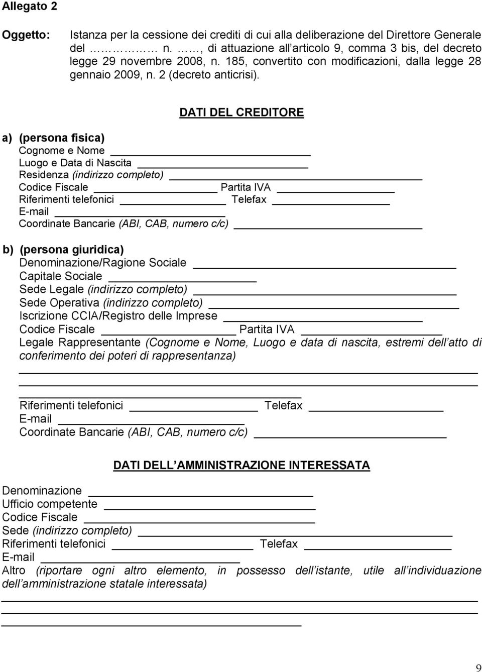 DATI DEL CREDITORE a) (persona fisica) Cognome e Nome Luogo e Data di Nascita Residenza (indirizzo completo) Codice Fiscale Partita IVA Riferimenti telefonici Telefax E-mail Coordinate Bancarie (ABI,