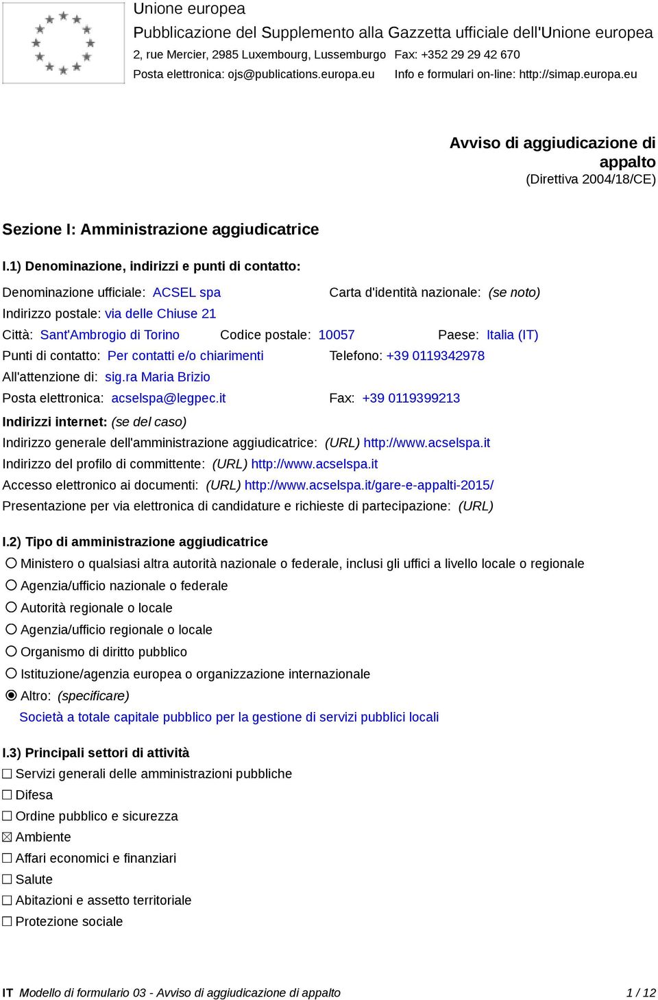 1) Denominazione, indirizzi e punti di contatto: Denominazione ufficiale: ACSEL spa Carta d'identità nazionale: (se noto) Indirizzo postale: via delle Chiuse 21 Città: Sant'Ambrogio di Torino Codice