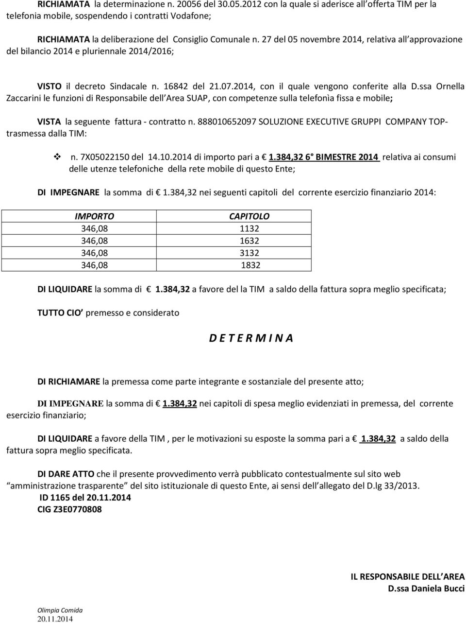 ssa Ornella Zaccarini le funzioni di Responsabile dell Area SUAP, con competenze sulla telefonìa fissa e mobile; VISTA la seguente fattura - contratto n.