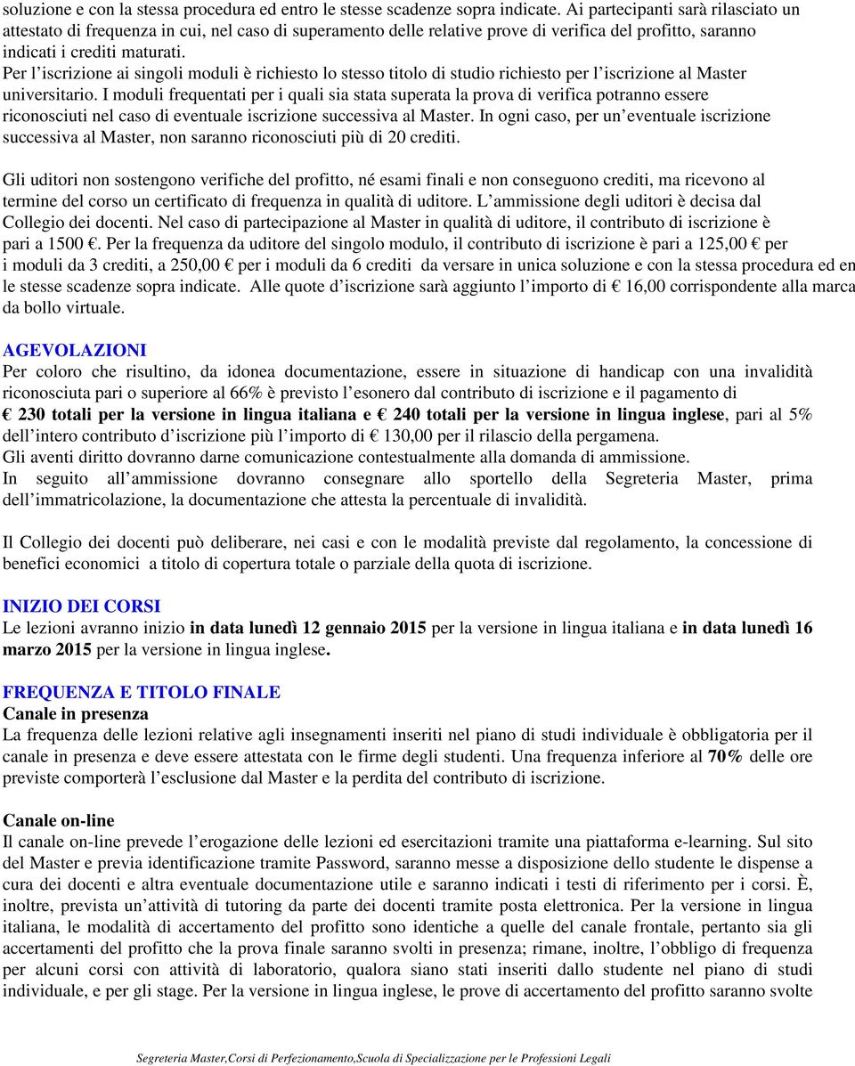 Per l iscrizione ai singoli moduli è richiesto lo stesso titolo di studio richiesto per l iscrizione al Master universitario.