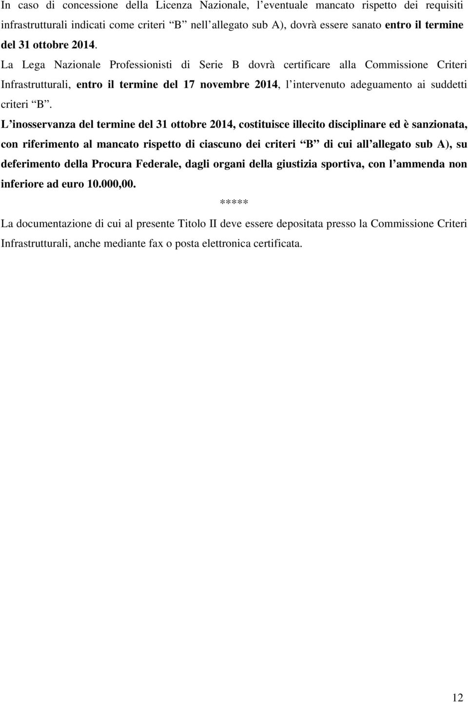 La Lega Nazionale Professionisti di Serie B dovrà certificare alla Commissione Criteri Infrastrutturali, entro il termine del 17 novembre 2014, l intervenuto adeguamento ai suddetti criteri B.