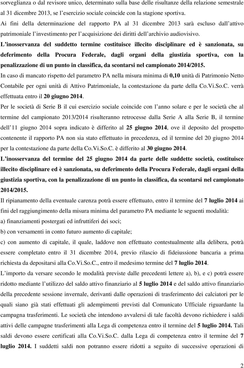 L inosservanza del suddetto termine costituisce illecito disciplinare ed è sanzionata, su deferimento della Procura Federale, dagli organi della giustizia sportiva, con la penalizzazione di un punto