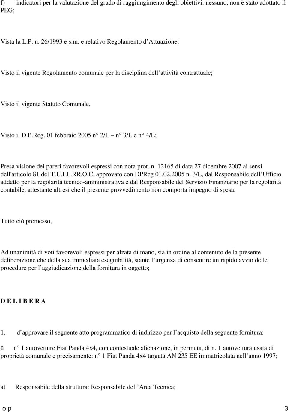 e relativo Regolamento d Attuazione; Visto il vigente Regolamento comunale per la disciplina dell attività contrattuale; Visto il vigente Statuto Comunale, Visto il D.P.Reg. 01 febbraio 2005 n 2/L n 3/L e n 4/L; Presa visione dei pareri favorevoli espressi con nota prot.