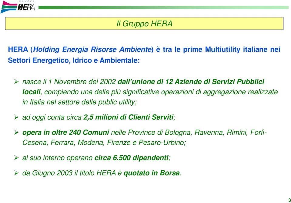Italia nel settore delle public utility; ad oggi conta circa 2,5 milioni di Clienti Serviti; opera in oltre 240 Comuni nelle Province di Bologna, Ravenna,