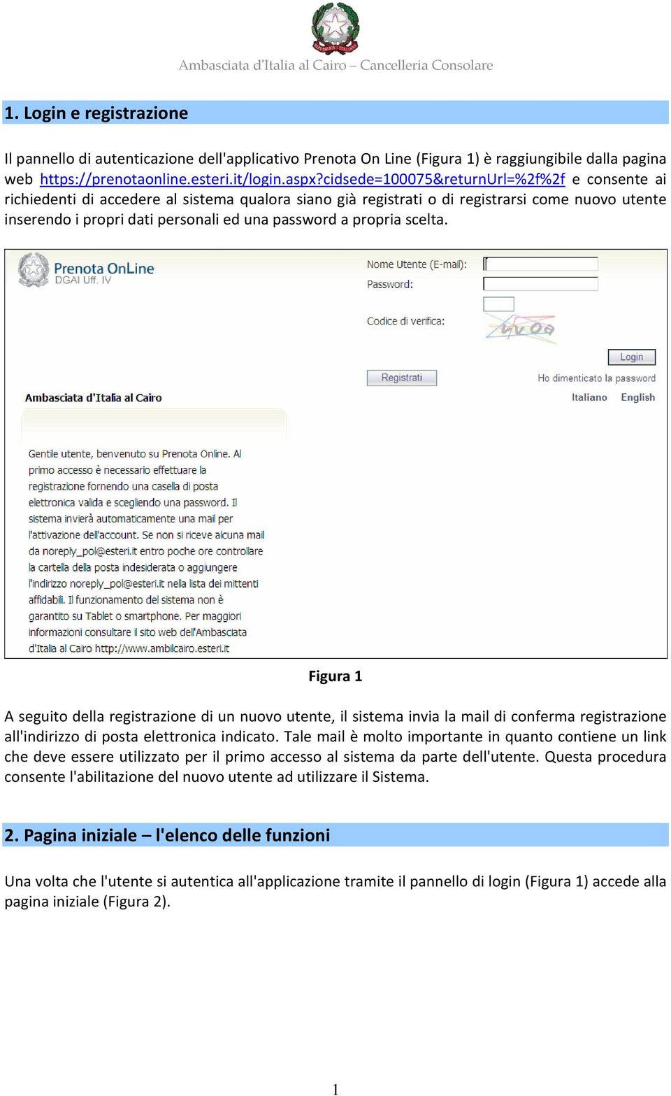 propria scelta. Figura 1 A seguito della registrazione di un nuovo utente, il sistema invia la mail di conferma registrazione all'indirizzo di posta elettronica indicato.