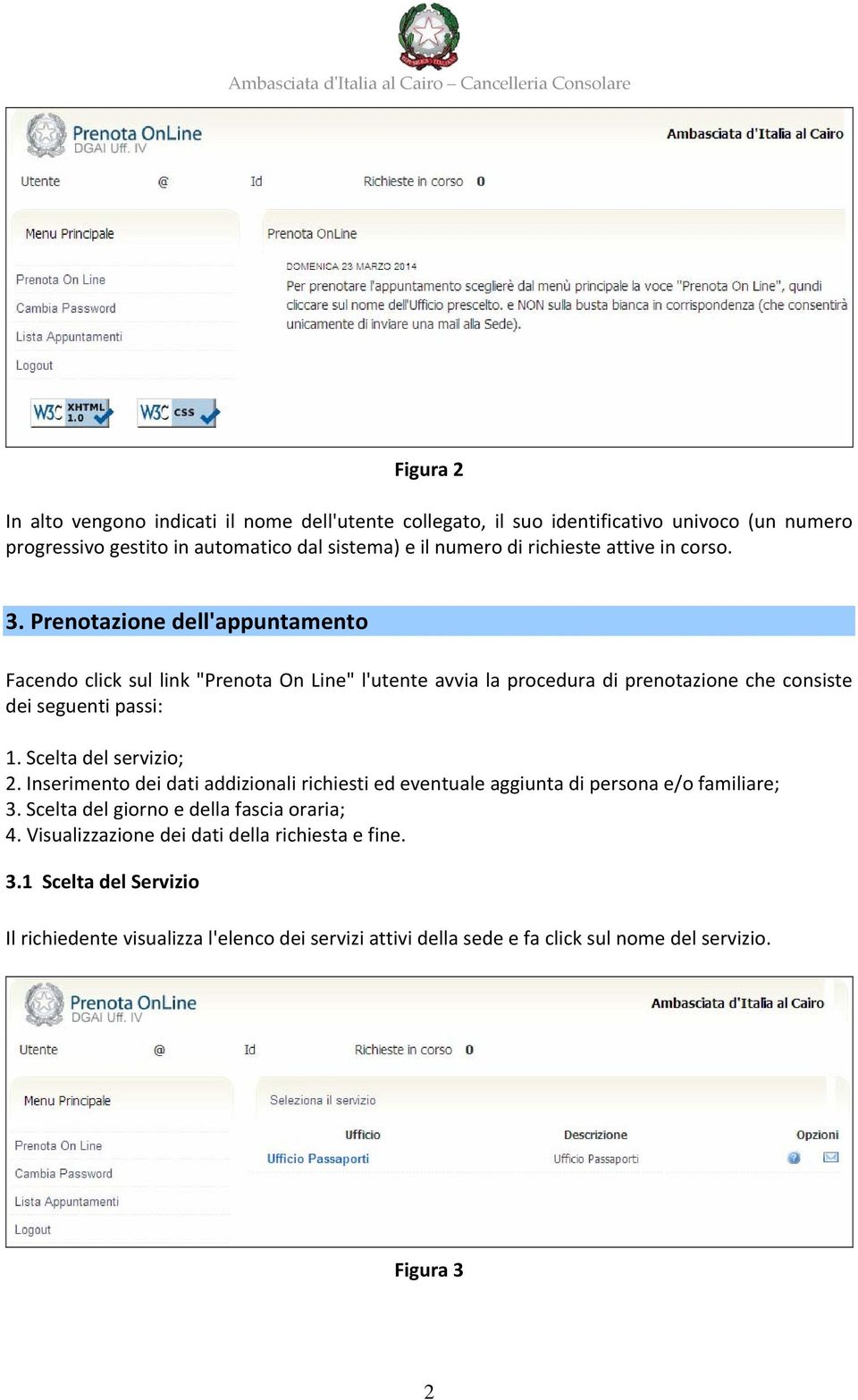 Prenotazione dell'appuntamento Facendo click sul link "Prenota On Line" l'utente avvia la procedura di prenotazione che consiste dei seguenti passi: 1.