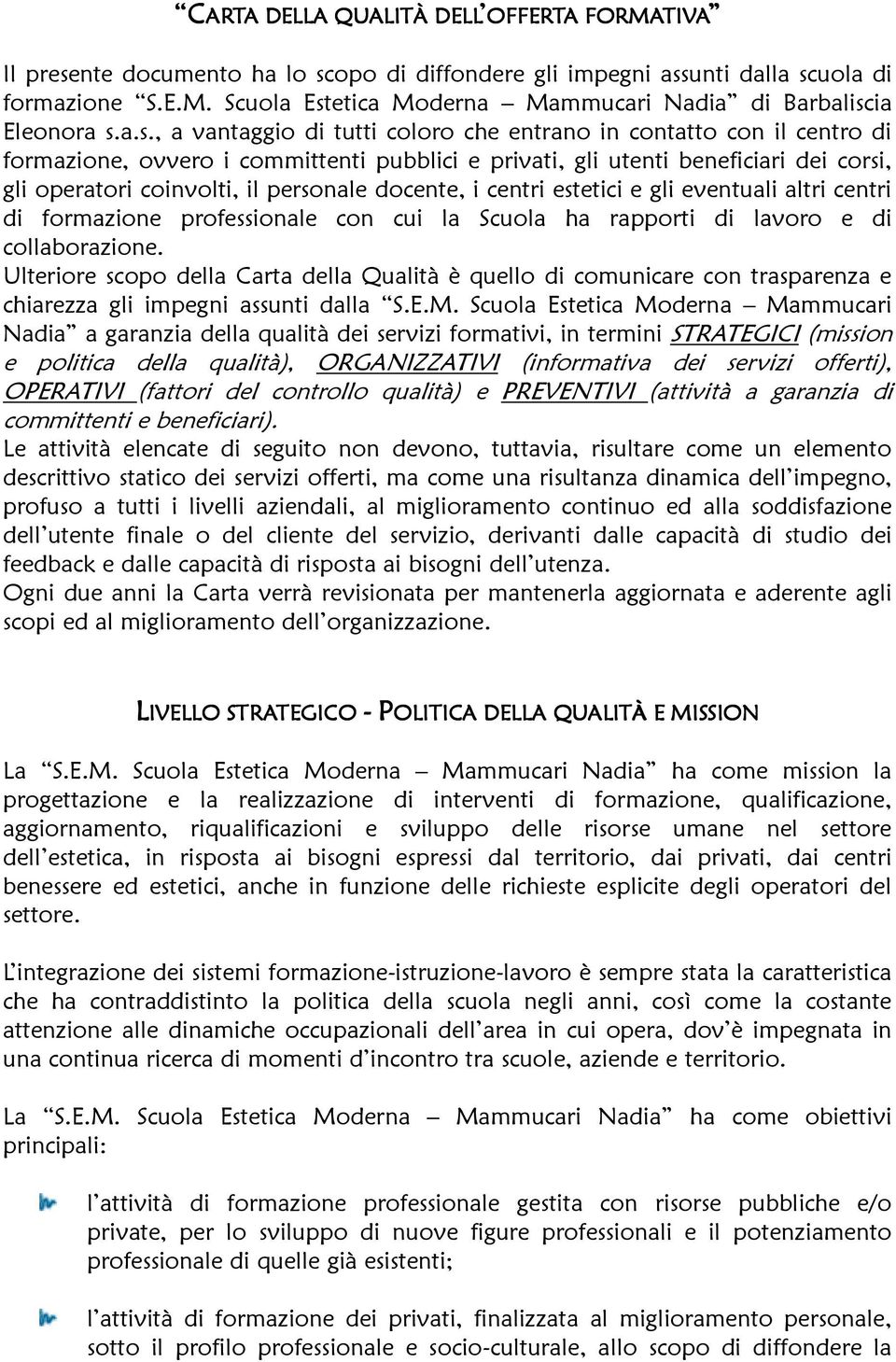 docente, i centri estetici e gli eventuali altri centri di formazione professionale con cui la Scuola ha rapporti di lavoro e di collaborazione.