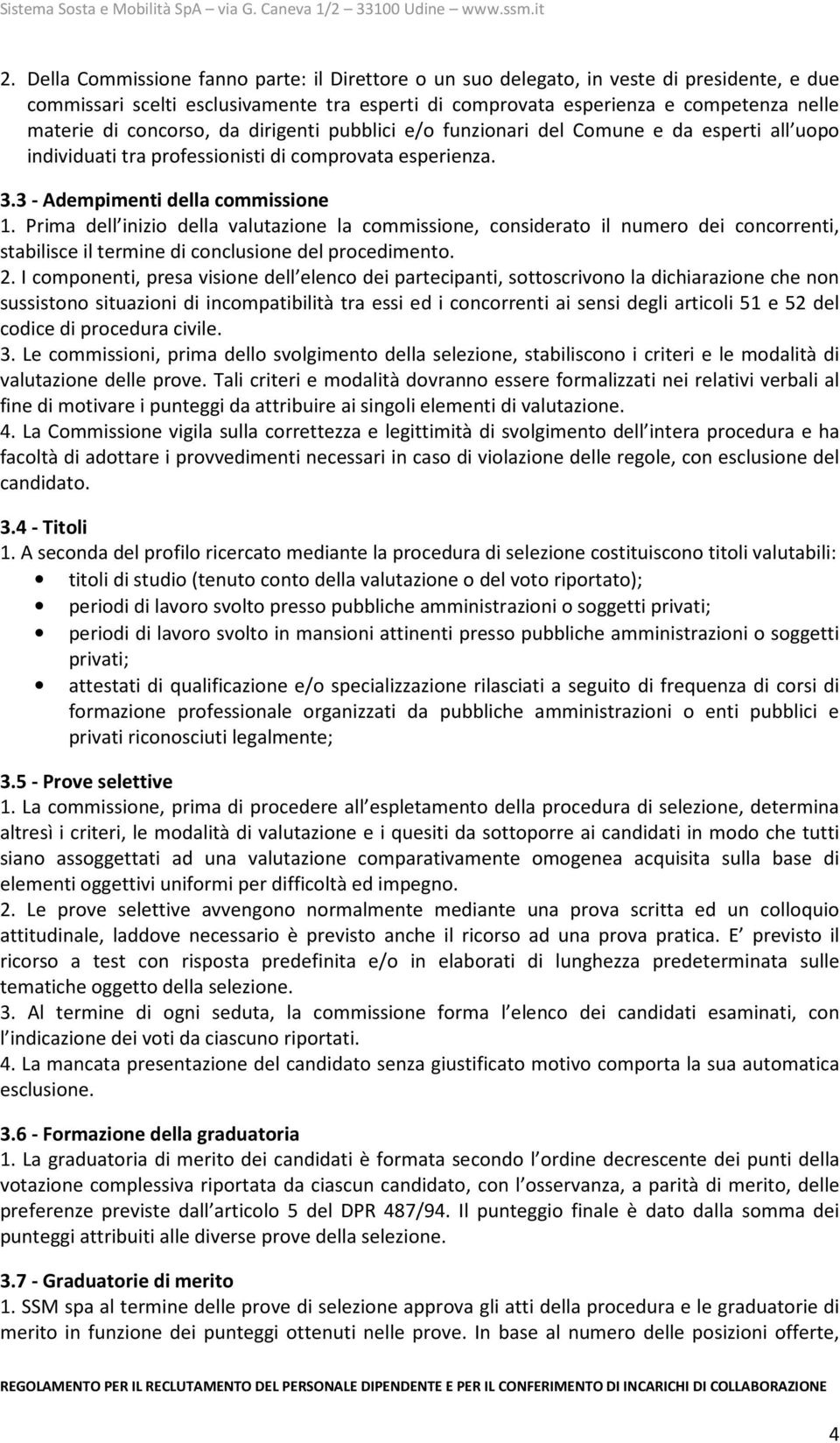 Prima dell inizio della valutazione la commissione, considerato il numero dei concorrenti, stabilisce il termine di conclusione del procedimento. 2.