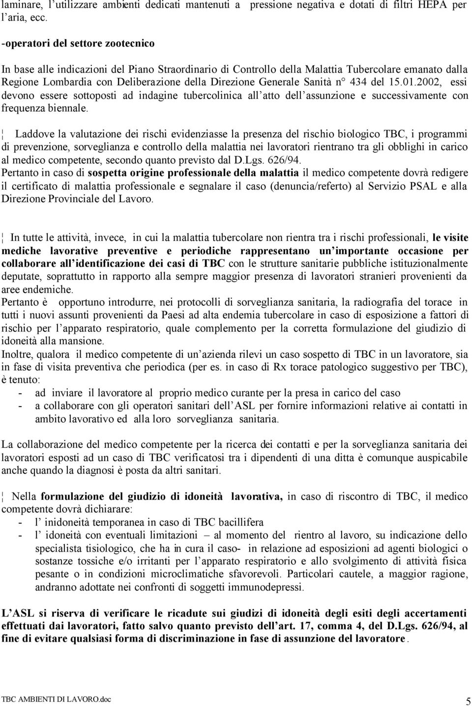 Sanità n 434 del 15.01.2002, essi devono essere sottoposti ad indagine tubercolinica all atto dell assunzione e successivamente con frequenza biennale.