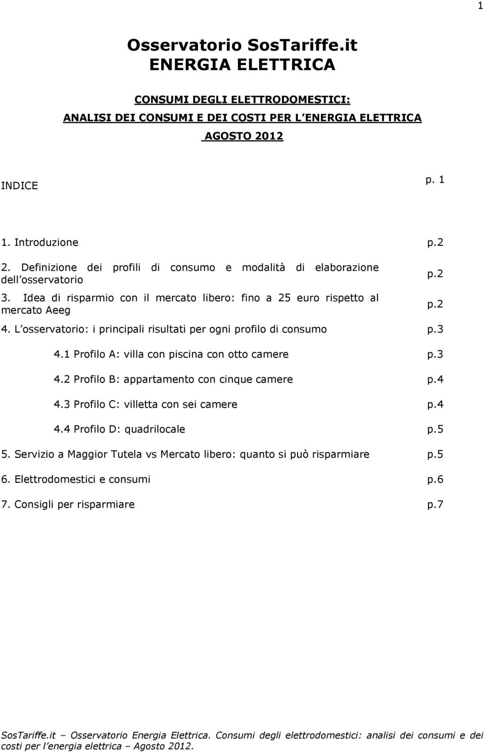 L osservatorio: i principali risultati per ogni profilo di consumo p.3 4.1 Profilo A: villa con piscina con otto camere p.3 4.2 Profilo B: appartamento con cinque camere p.4 4.