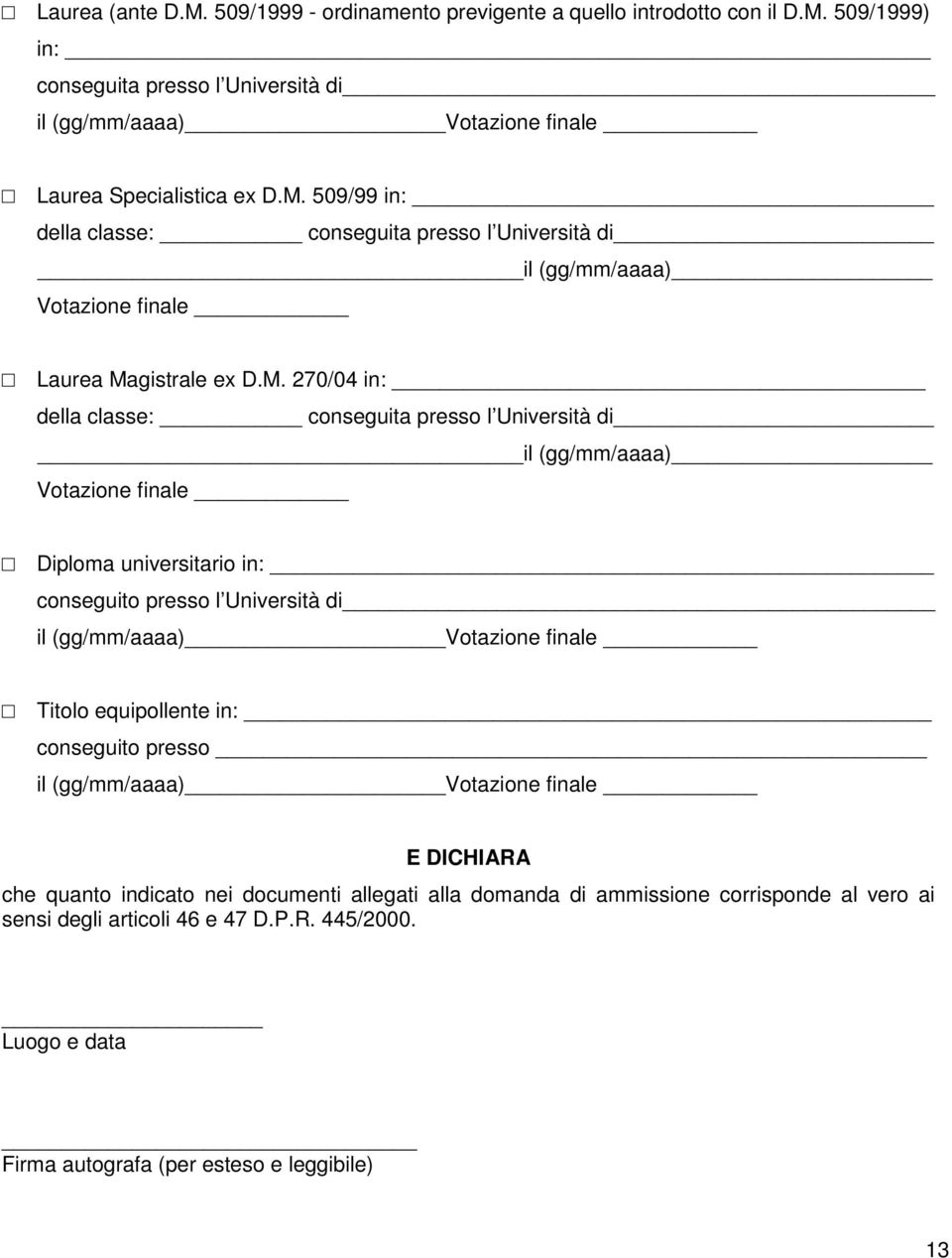 equipollente in: conseguito presso il (gg/mm/aaaa) Votazione finale E DICHIARA che quanto indicato nei documenti allegati alla domanda di ammissione corrisponde al vero ai sensi degli articoli