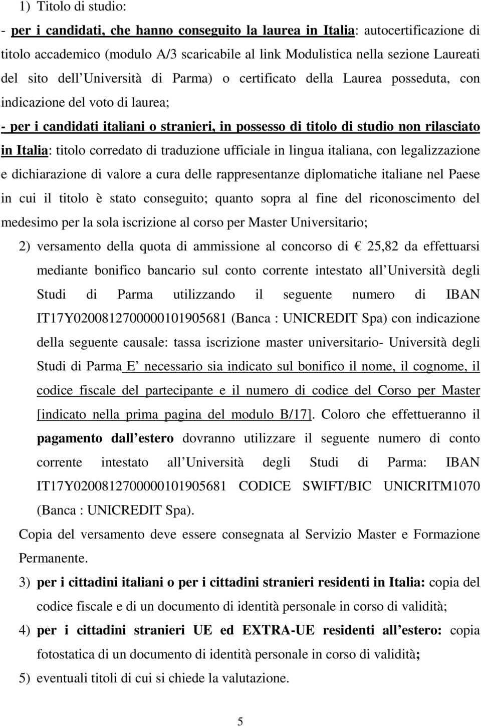 titolo corredato di traduzione ufficiale in lingua italiana, con legalizzazione e dichiarazione di valore a cura delle rappresentanze diplomatiche italiane nel Paese in cui il titolo è stato