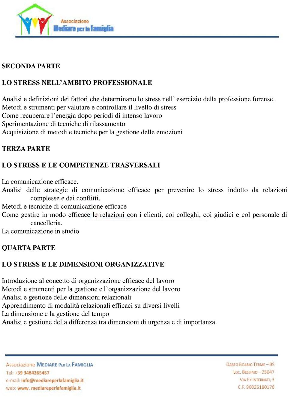 tecniche per la gestione delle emozioni TERZA PARTE LO STRESS E LE COMPETENZE TRASVERSALI La comunicazione efficace.