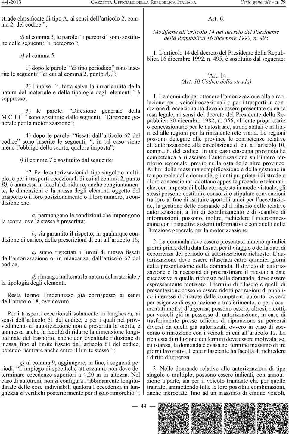 inciso:, fatta salva la invariabilità della natura del materiale e della tipologia degli elementi, è soppresso; 3) le parole: Direzione generale della M.C.