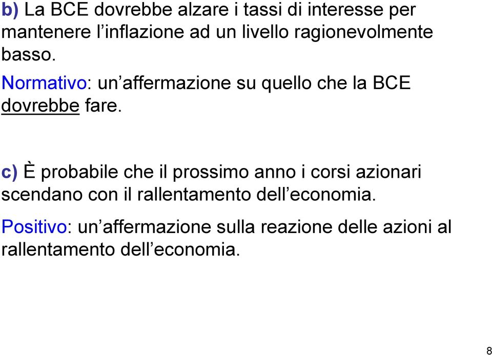 c) È probabile che il prossimo anno i corsi azionari scendano con il rallentamento dell