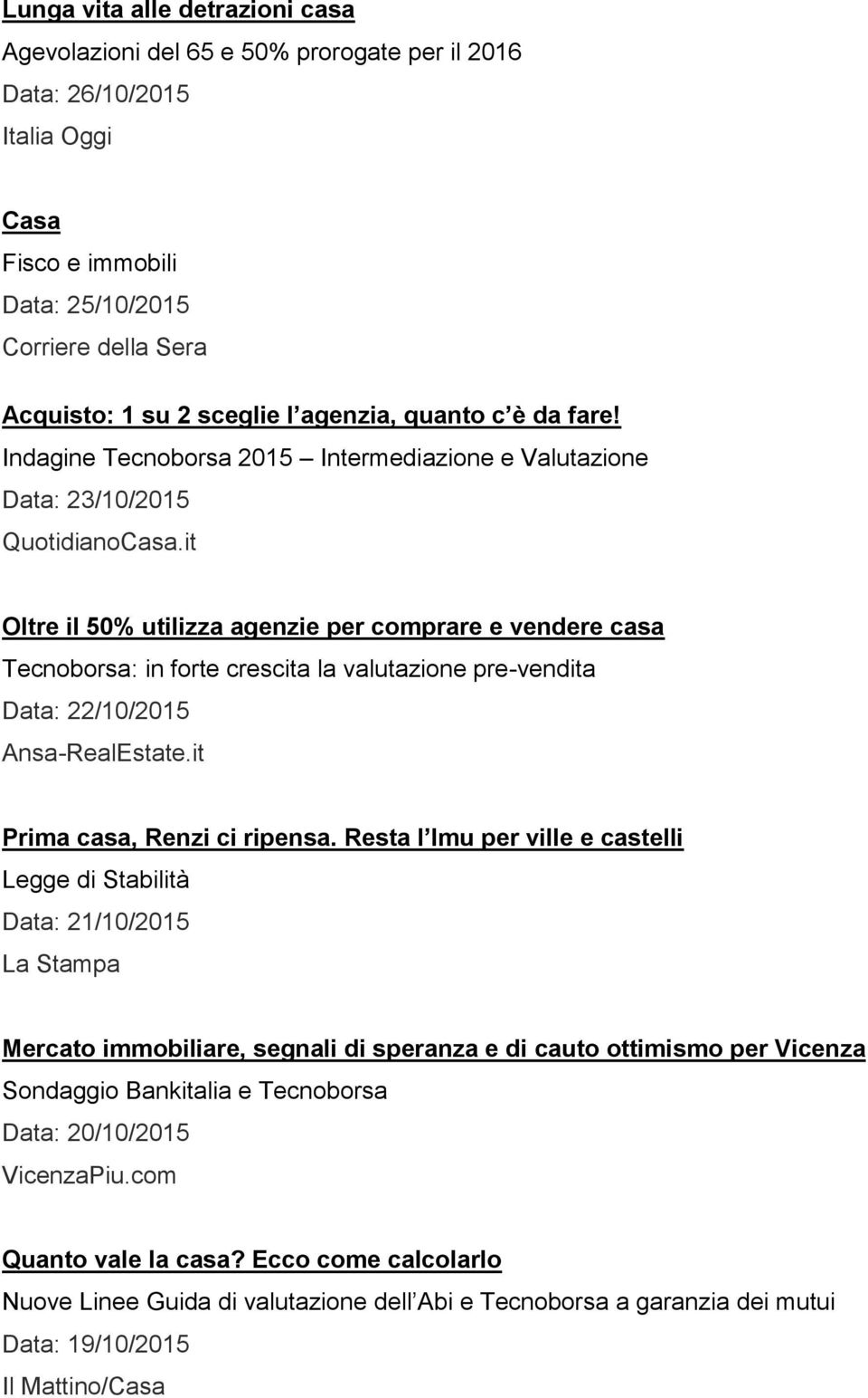 it Oltre il 50% utilizza agenzie per comprare e vendere casa Tecnoborsa: in forte crescita la valutazione pre-vendita Data: 22/10/2015 Ansa-RealEstate.it Prima casa, Renzi ci ripensa.