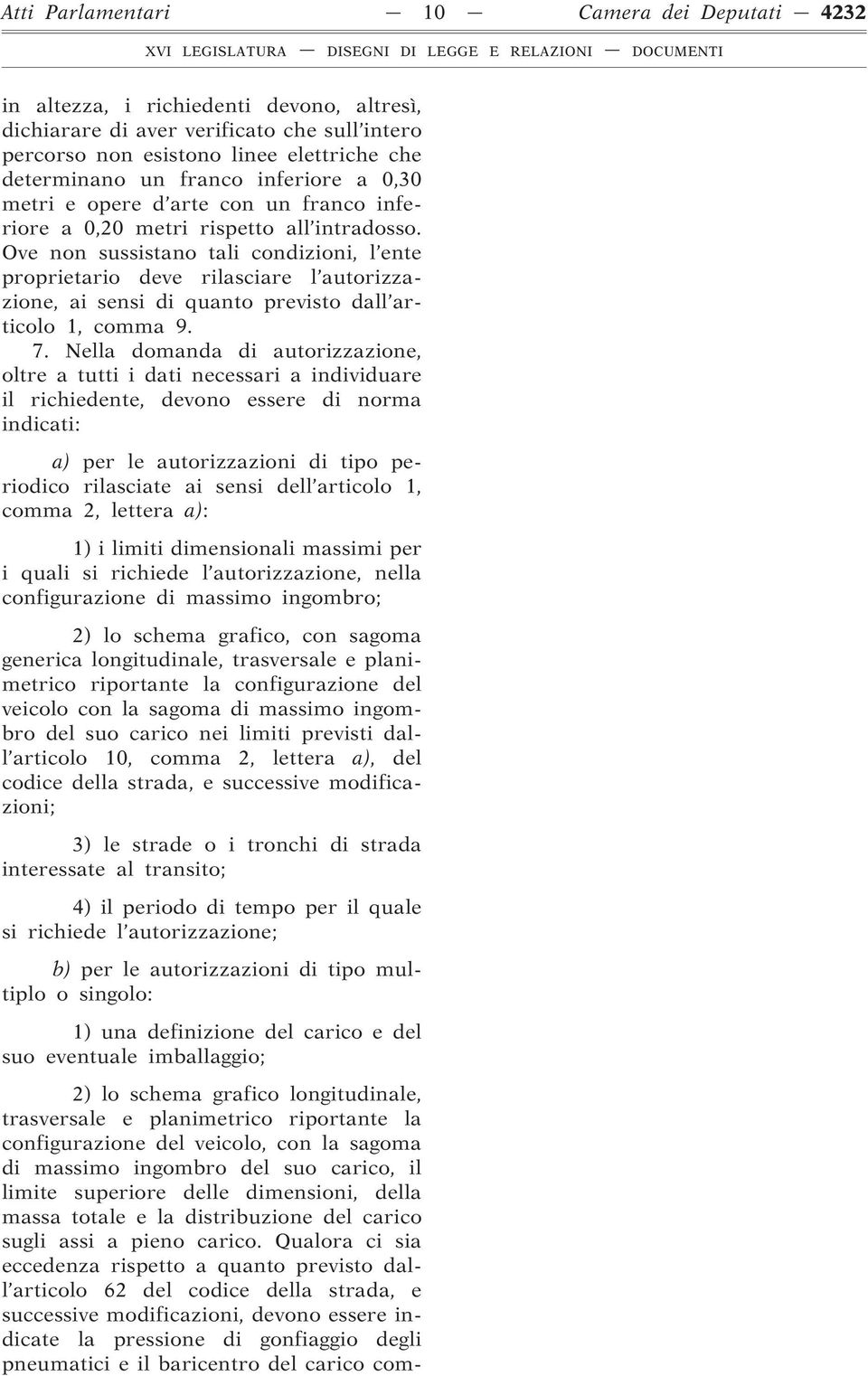 Ove non sussistano tali condizioni, l ente proprietario deve rilasciare l autorizzazione, ai sensi di quanto previsto dall articolo 1, comma 9. 7.