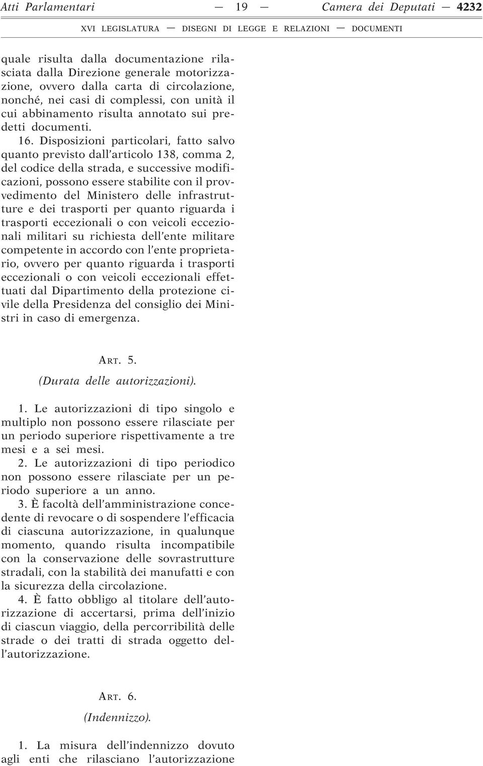 Disposizioni particolari, fatto salvo quanto previsto dall articolo 138, comma 2, del codice della strada, e successive modificazioni, possono essere stabilite con il provvedimento del Ministero