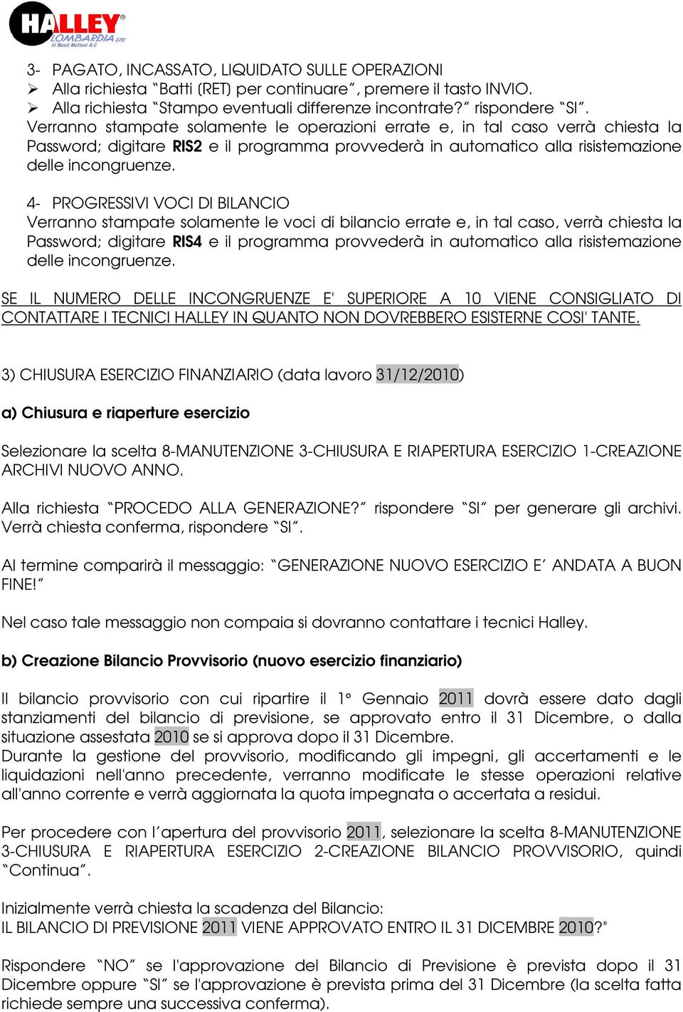 4- PROGRESSIVI VOCI DI BILANCIO Verranno stampate solamente le voci di bilancio errate e, in tal caso, verrà chiesta la Password; digitare RIS4 e il programma provvederà in automatico alla