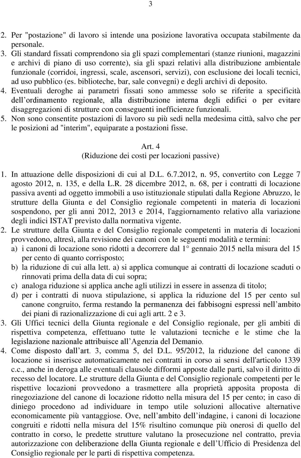 (corridoi, ingressi, scale, ascensori, servizi), con esclusione dei locali tecnici, ad uso pubblico (es. biblioteche, bar, sale convegni) e degli archivi di deposito. 4.