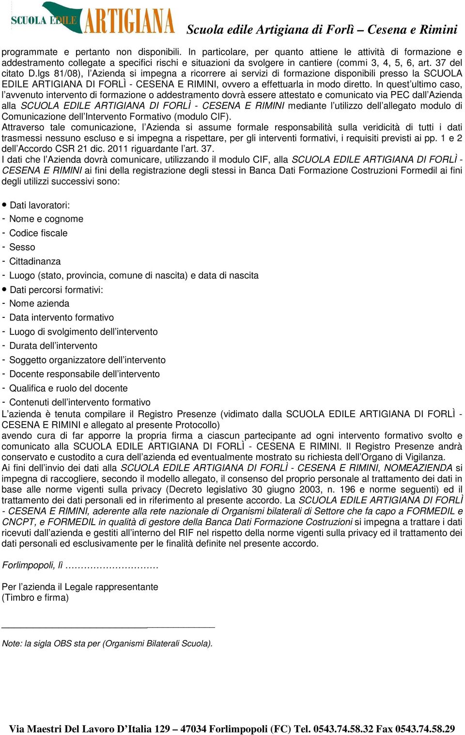 lgs 81/08), l Azienda si impegna a ricorrere ai servizi di formazione disponibili presso la SCUOLA EDILE ARTIGIANA DI FORLÌ - CESENA E RIMINI, ovvero a effettuarla in modo diretto.