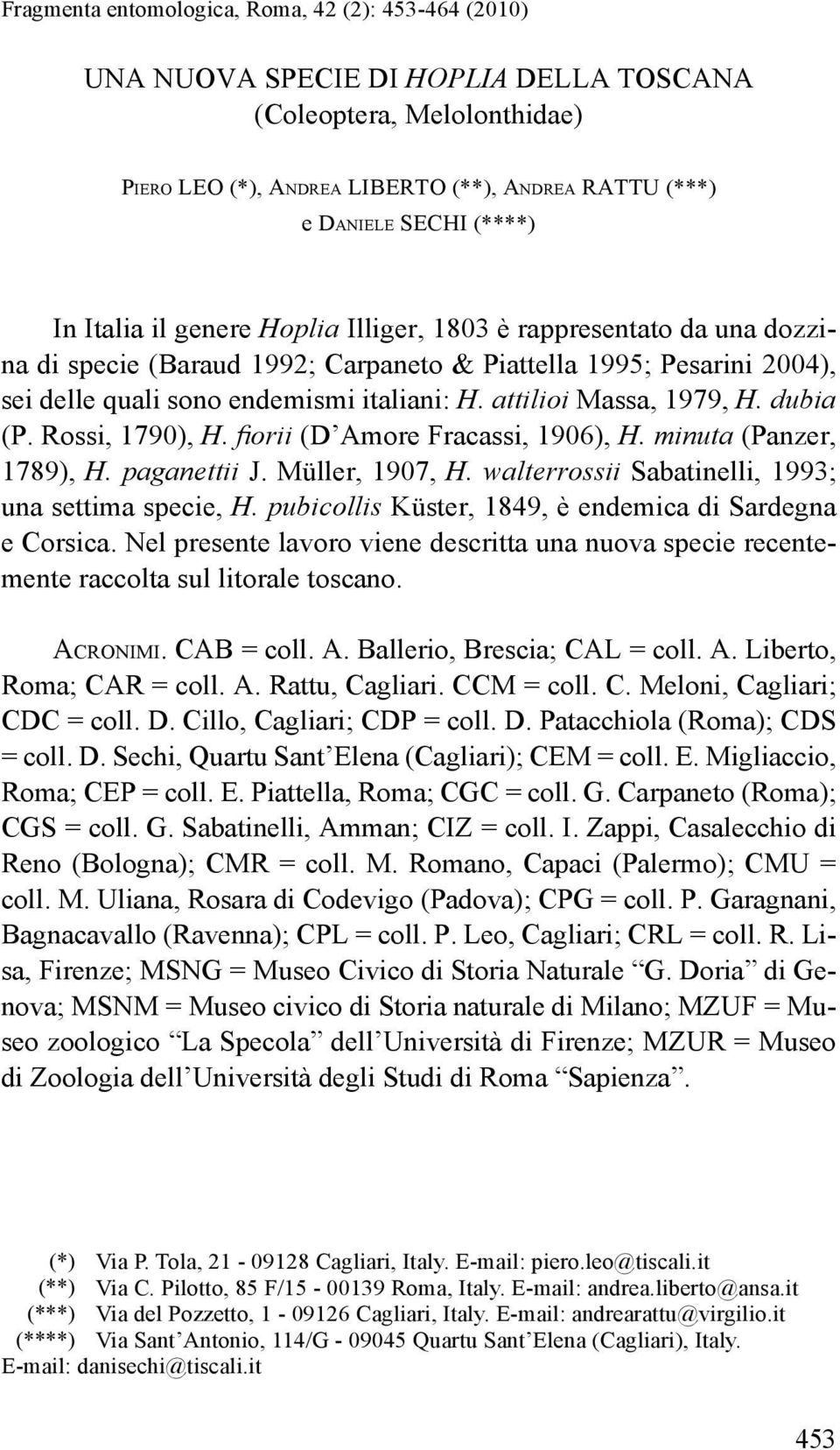 attilioi Massa, 1979, H. dubia (P. Rossi, 1790), H. fiorii (D Amore Fracassi, 1906), H. minuta (Panzer, 1789), H. paganettii J. Müller, 1907, H. walterrossii Sabatinelli, 1993; una settima specie, H.