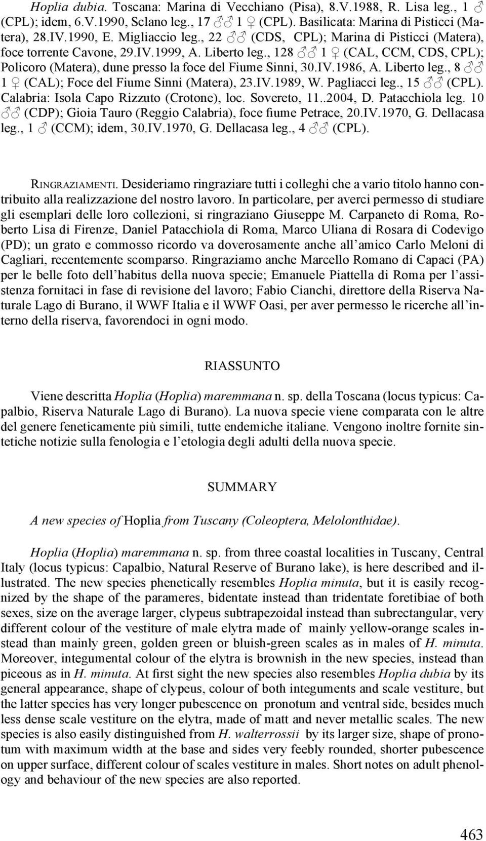 Liberto leg., 8 1 (CAL); Foce del Fiume Sinni (Matera), 23.IV.1989, W. Pagliacci leg., 15 (CPL). Calabria: Isola Capo Rizzuto (Crotone), loc. Sovereto, 11..2004, D. Patacchiola leg.