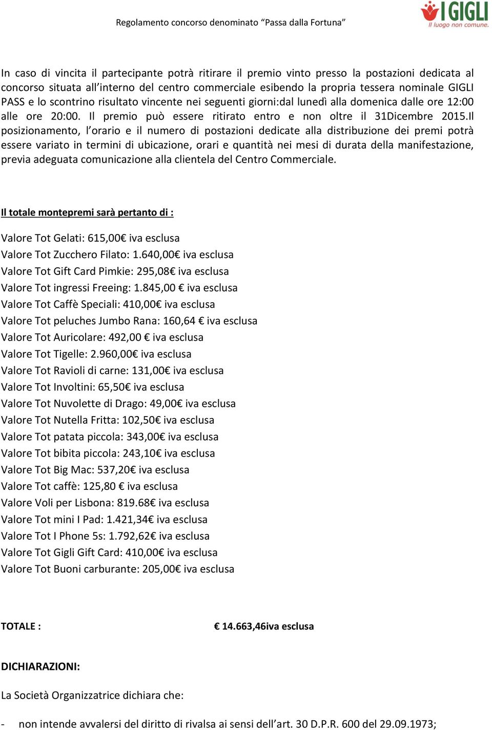 Il posizionamento, l orario e il numero di postazioni dedicate alla distribuzione dei premi potrà essere variato in termini di ubicazione, orari e quantità nei mesi di durata della manifestazione,