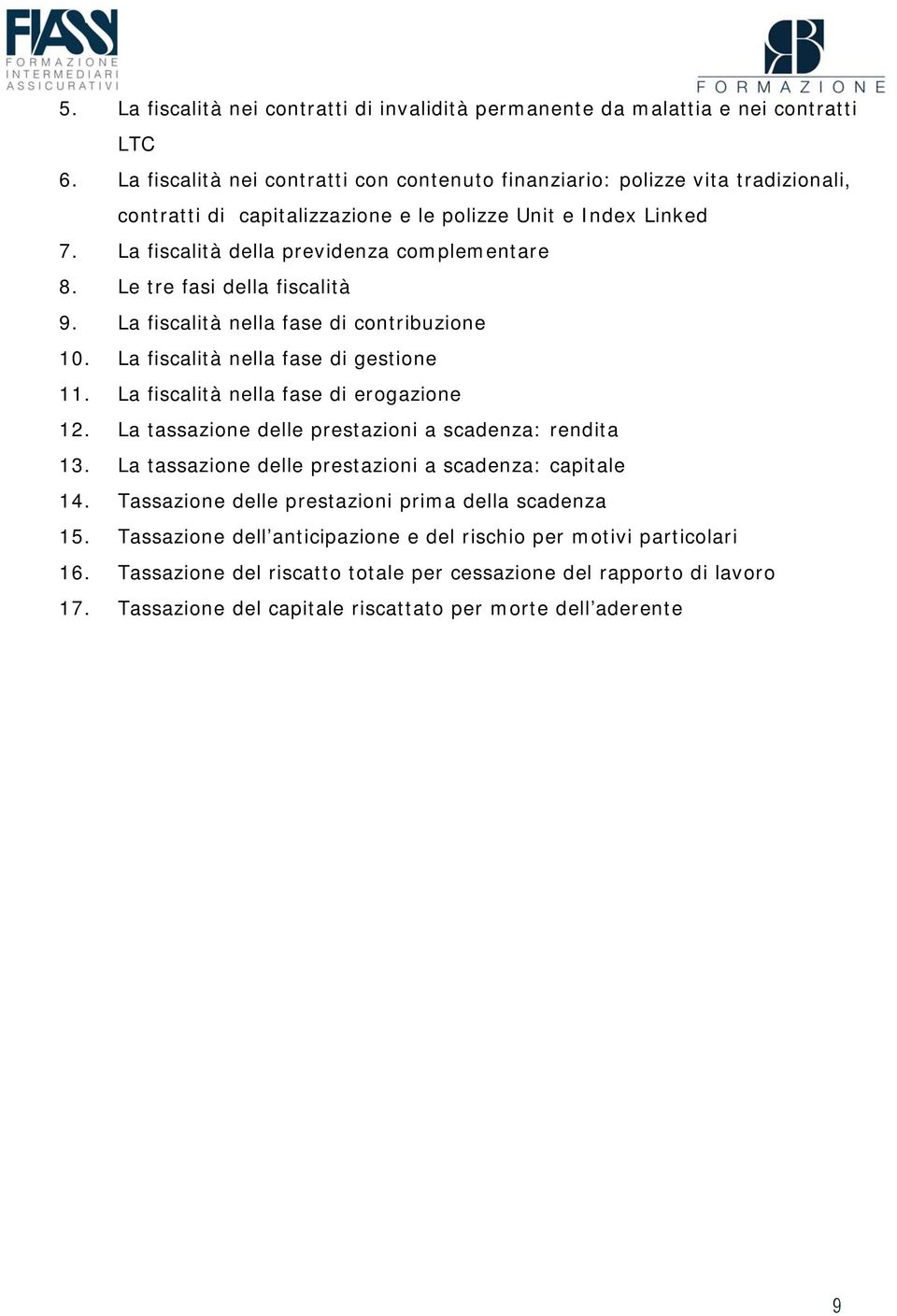 Le tre fasi della fiscalità 9. La fiscalità nella fase di contribuzione 10. La fiscalità nella fase di gestione 11. La fiscalità nella fase di erogazione 12.