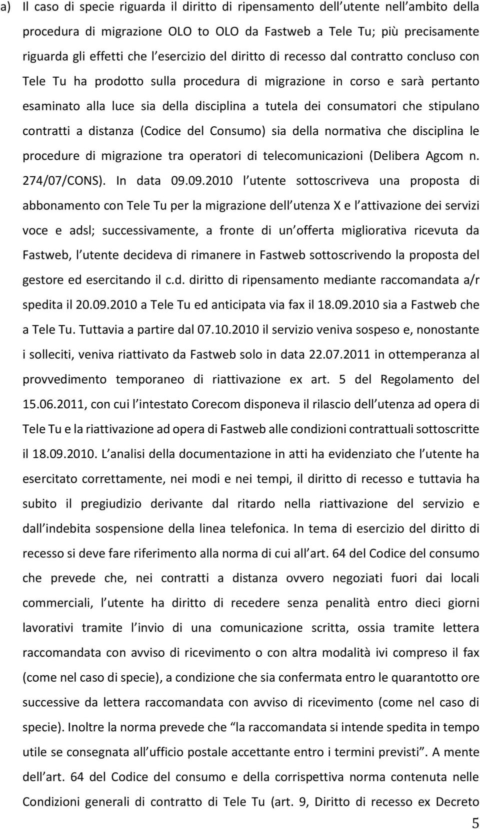 stipulano contratti a distanza (Codice del Consumo) sia della normativa che disciplina le procedure di migrazione tra operatori di telecomunicazioni (Delibera Agcom n. 274/07/CONS). In data 09.