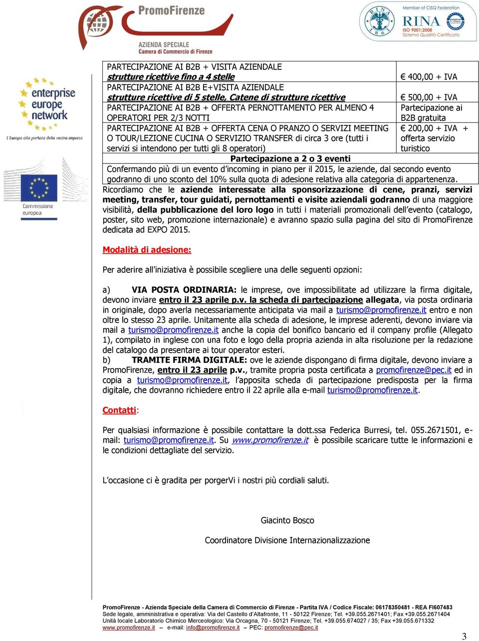 IVA + O TOUR/LEZIONE CUCINA O SERVIZIO TRANSFER di circa 3 ore (tutti i offerta servizio servizi si intendono per tutti gli 8 operatori) turistico Partecipazione a 2 o 3 eventi Confermando più di un