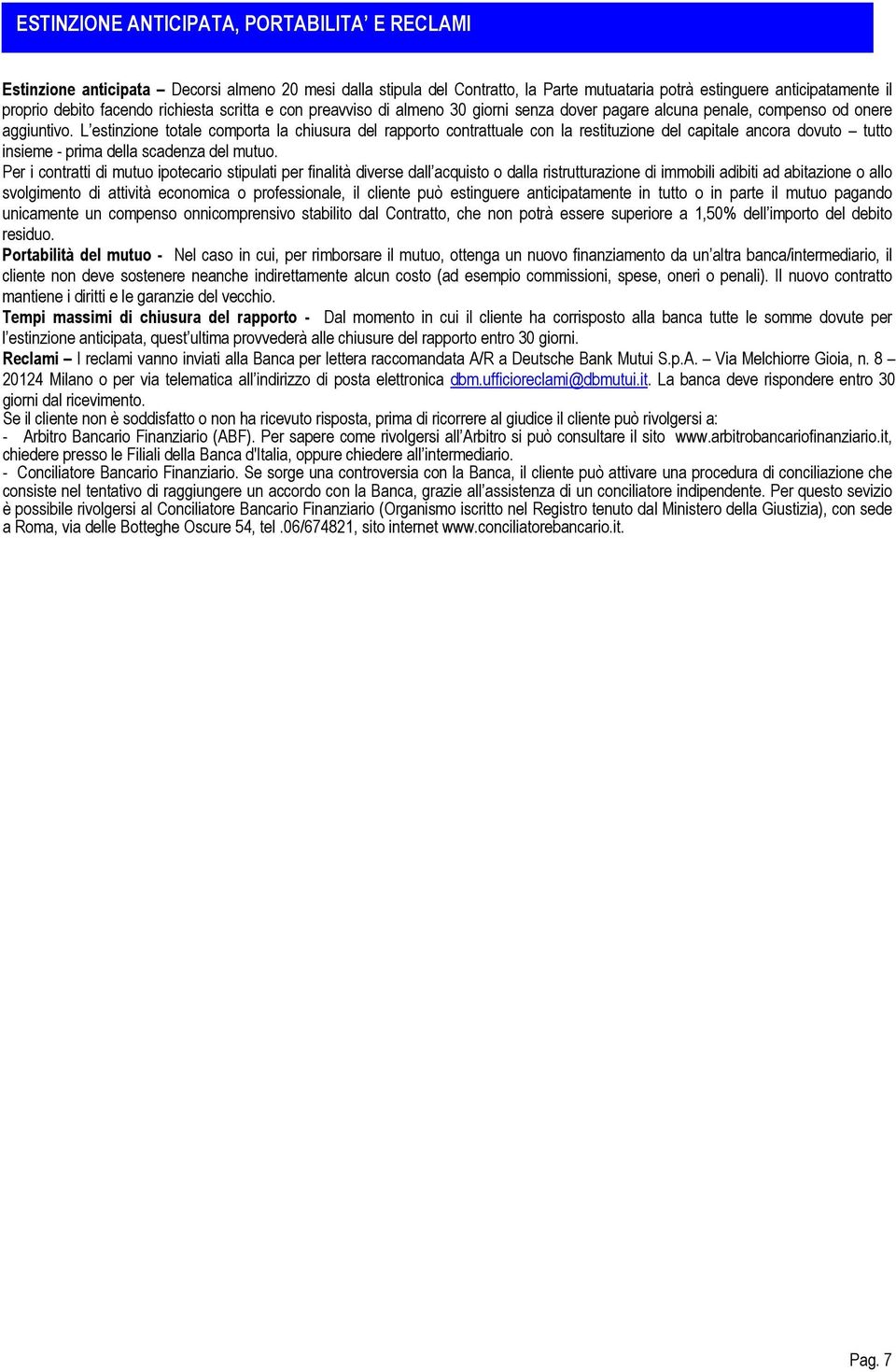 L estinzione totale comporta la chiusura del rapporto contrattuale con la restituzione del capitale ancora dovuto tutto insieme - prima della scadenza del mutuo.