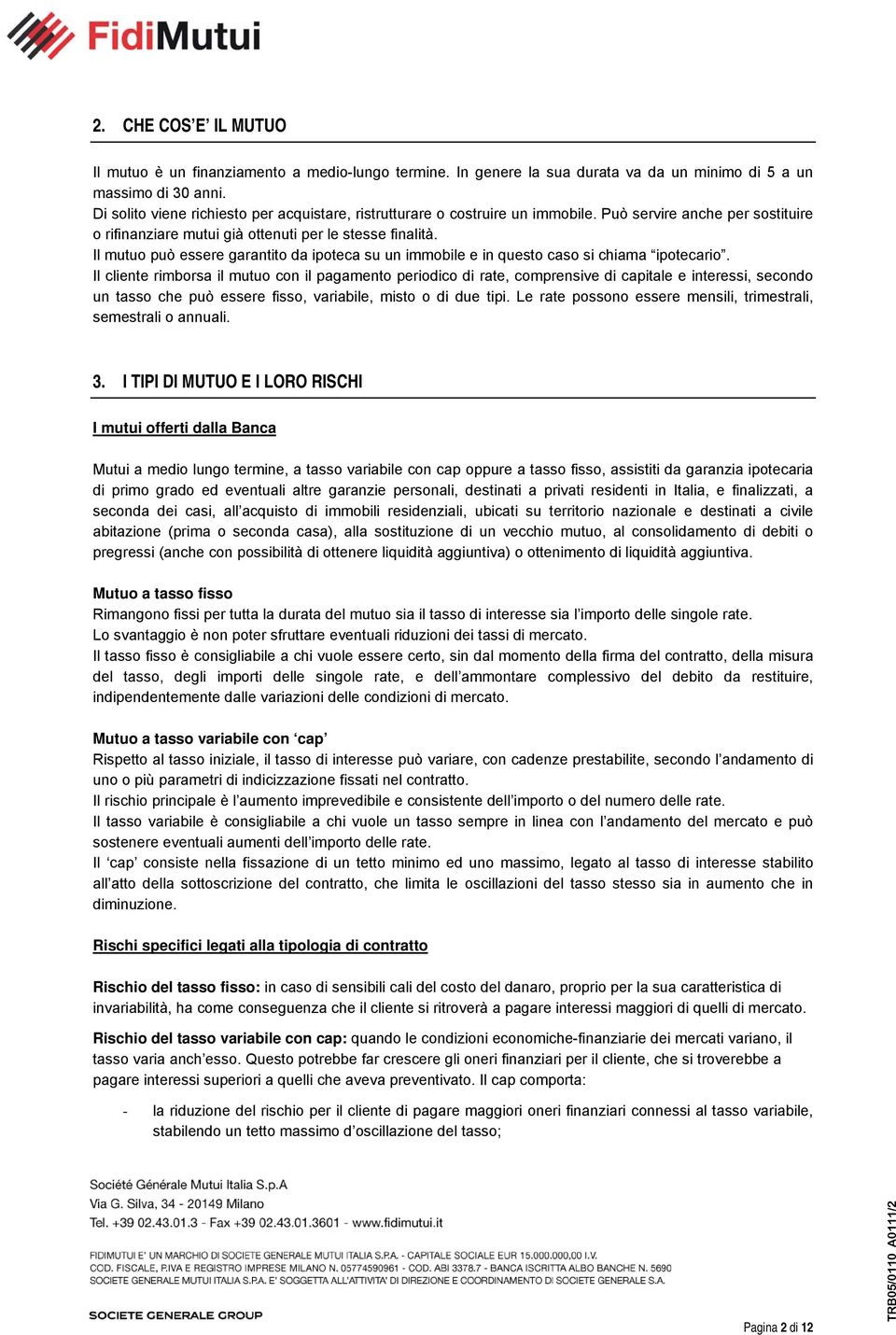 Il mutuo può essere garantito da ipoteca su un immobile e in questo caso si chiama ipotecario.