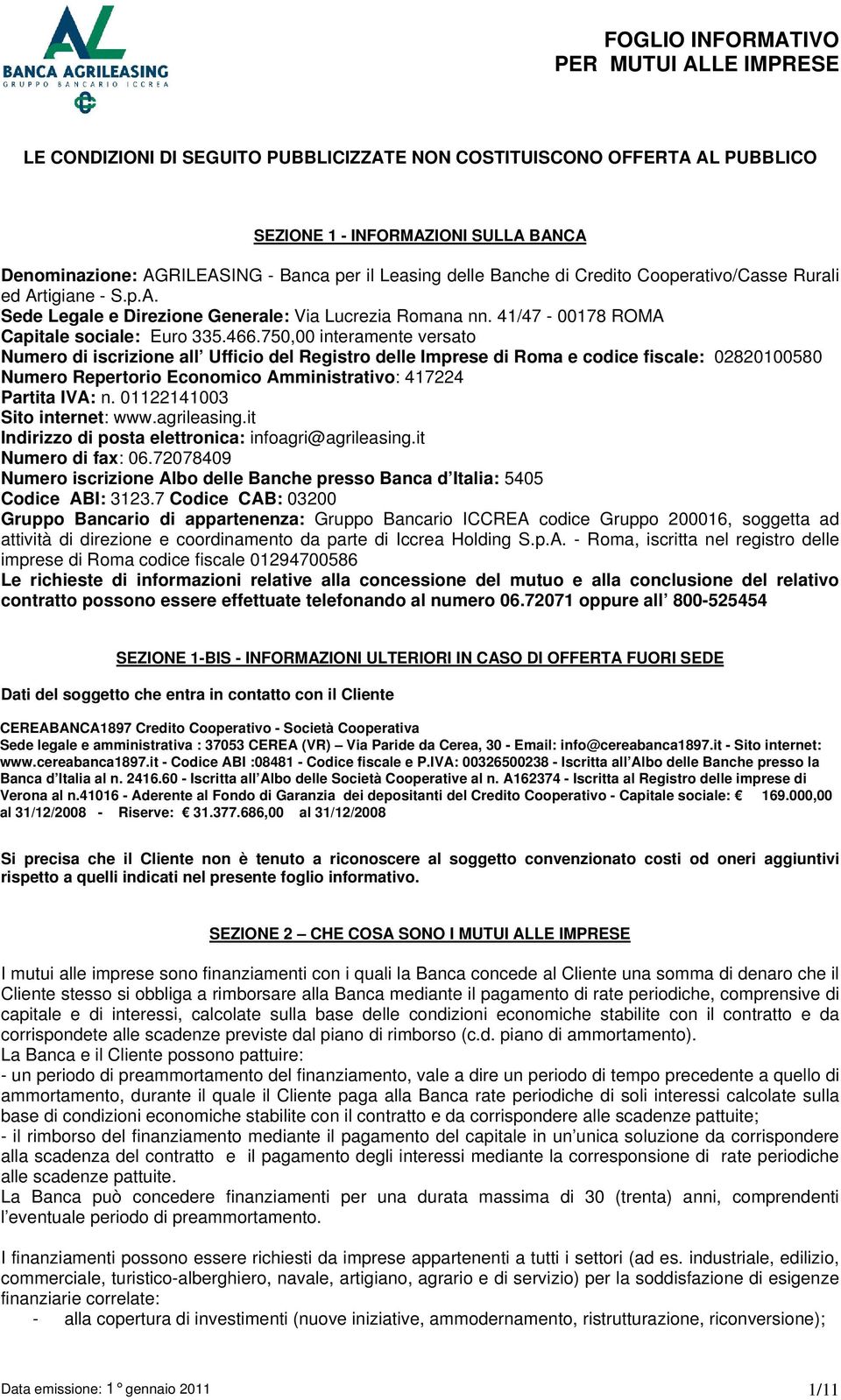 750,00 interamente versato Numero di iscrizione all Ufficio del Registro delle Imprese di Roma e codice fiscale: 02820100580 Numero Repertorio Economico Amministrativo: 417224 Partita IVA: n.