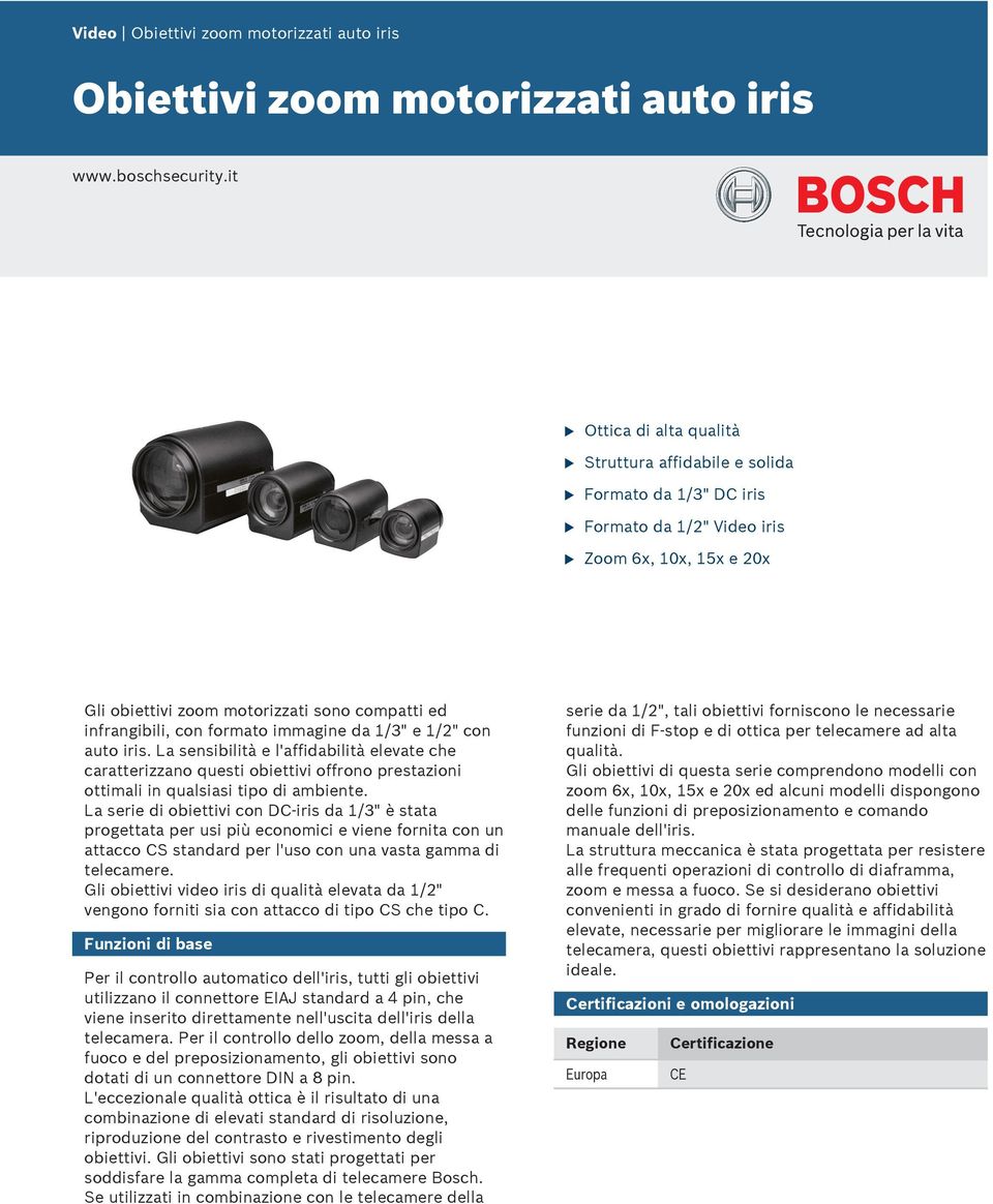 iagine da 1/3" e 1/2" con ato iris. La sensibilità e l'affidabilità elevate che caratterizzano qesti obiettivi offrono prestazioni ottimali in qalsiasi tipo di ambiente.