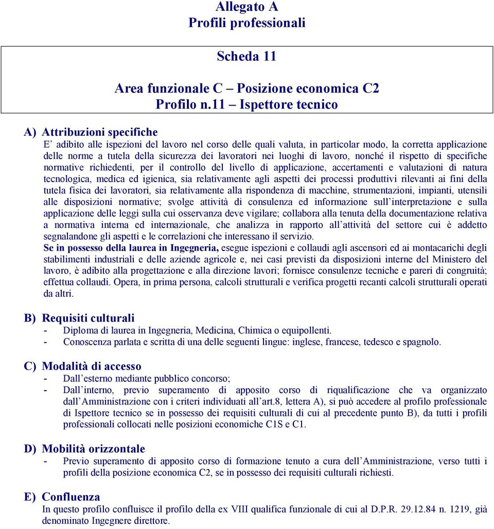 lavoratori nei luoghi di lavoro, nonché il rispetto di specifiche normative richiedenti, per il controllo del livello di applicazione, accertamenti e valutazioni di natura tecnologica, medica ed